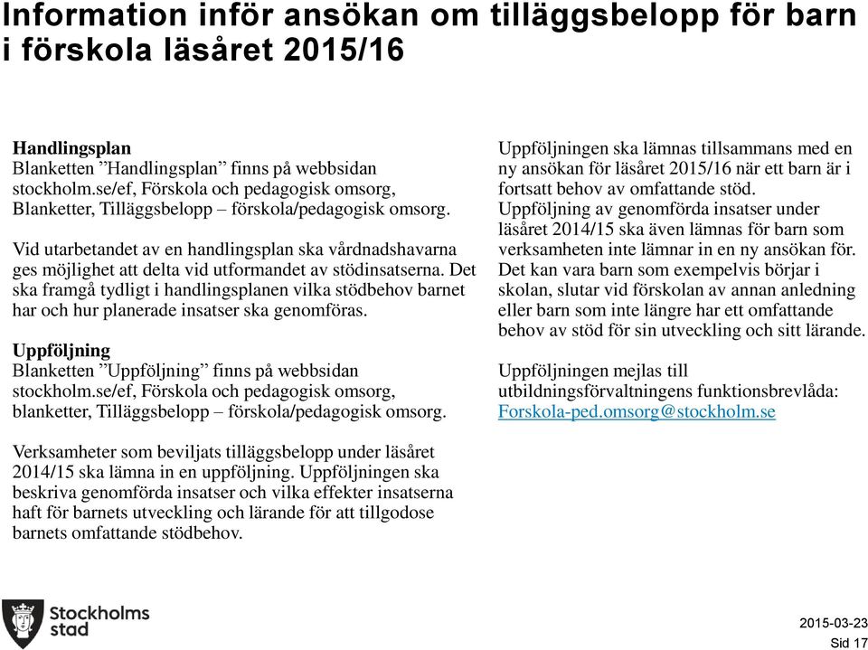 Vid utarbetandet av en handlingsplan ska vårdnadshavarna ges möjlighet att delta vid utformandet av stödinsatserna.