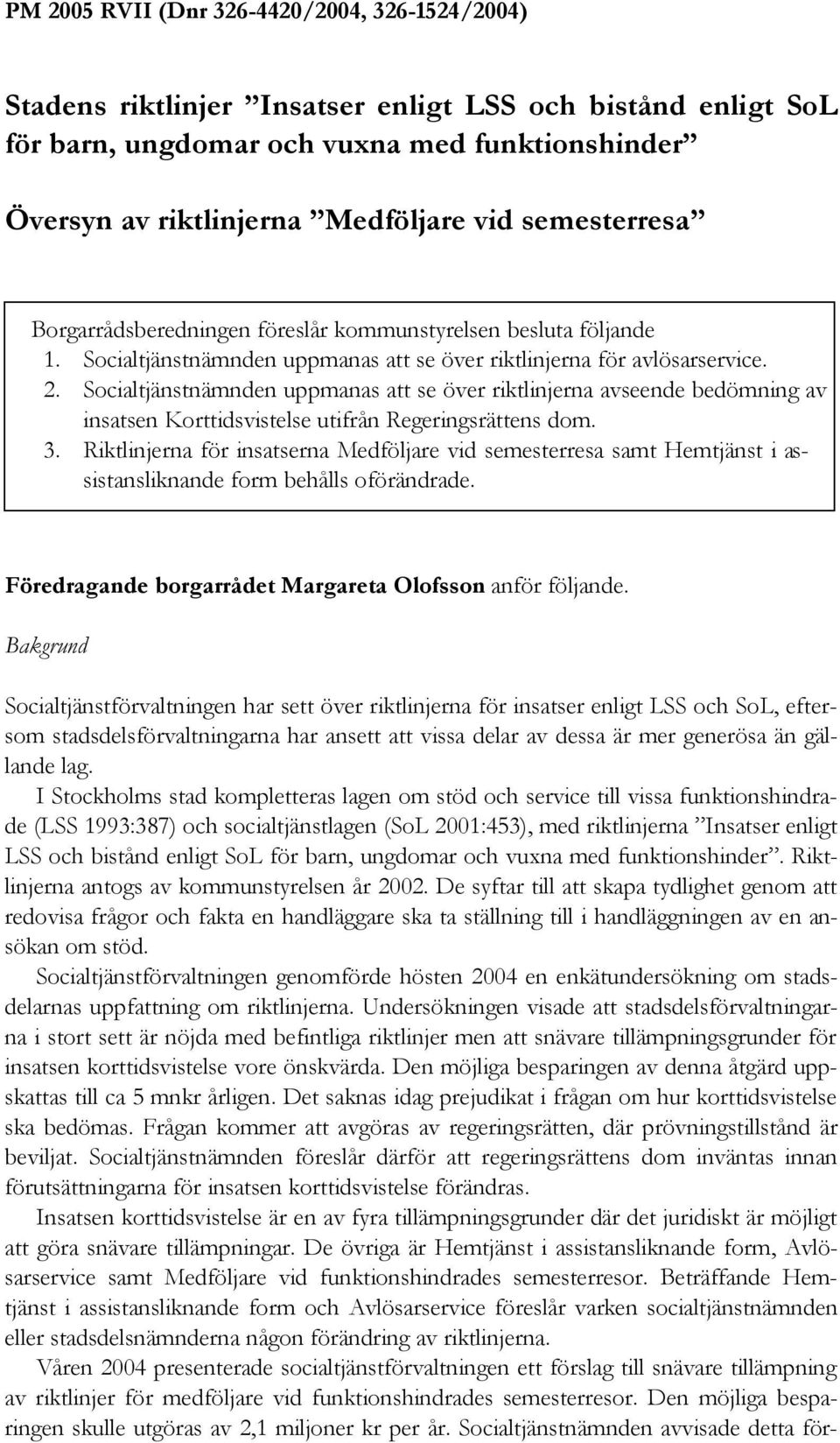 Socialtjänstnämnden uppmanas att se över riktlinjerna avseende bedömning av insatsen Korttidsvistelse utifrån Regeringsrättens dom. 3.