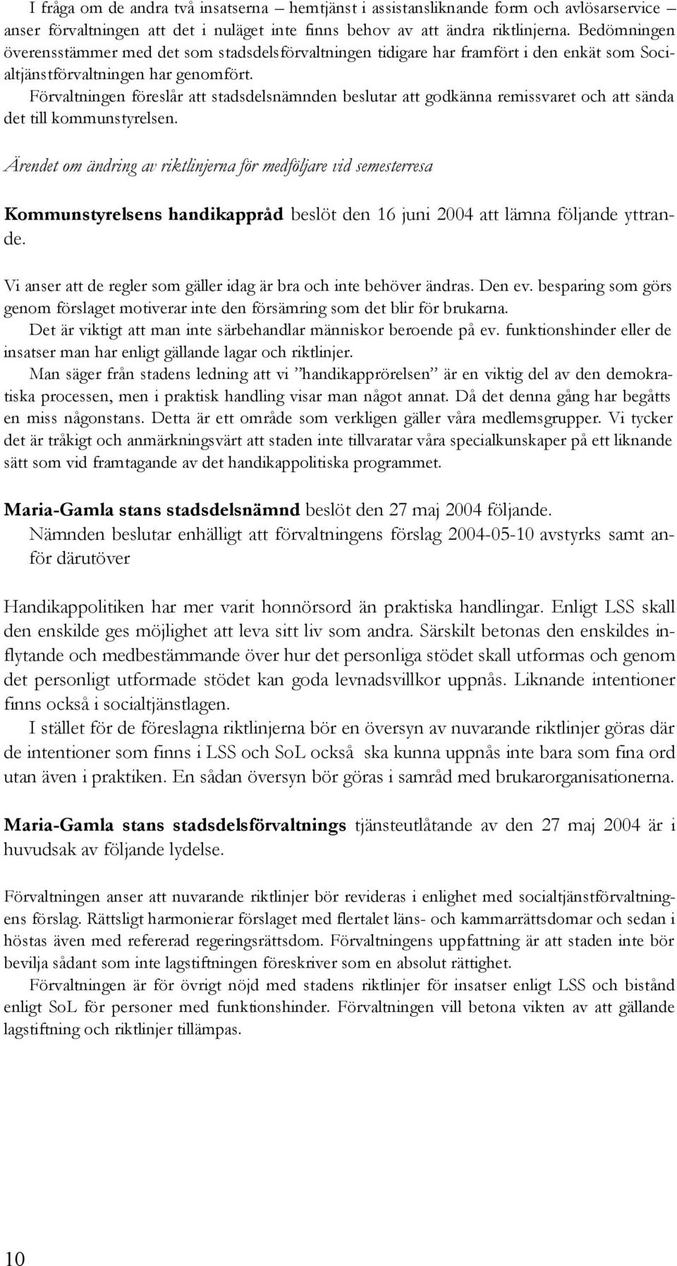 Förvaltningen föreslår att stadsdelsnämnden beslutar att godkänna remissvaret och att sända det till kommunstyrelsen.