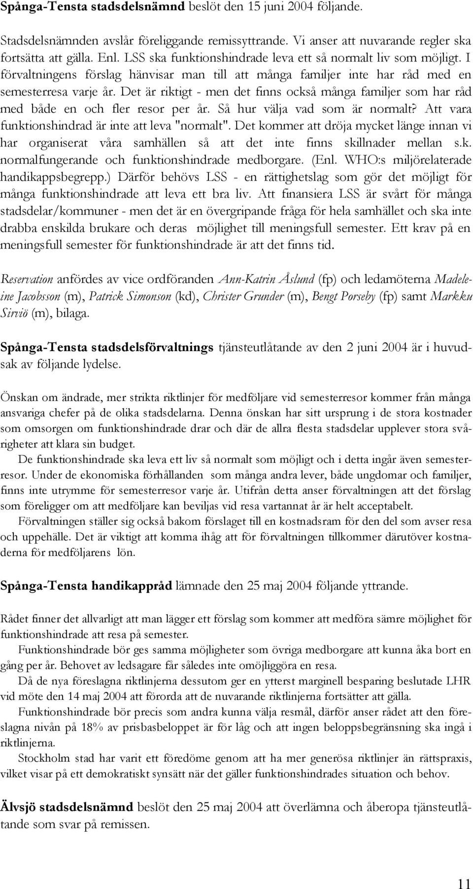 Det är riktigt - men det finns också många familjer som har råd med både en och fler resor per år. Så hur välja vad som är normalt? Att vara funktionshindrad är inte att leva "normalt".