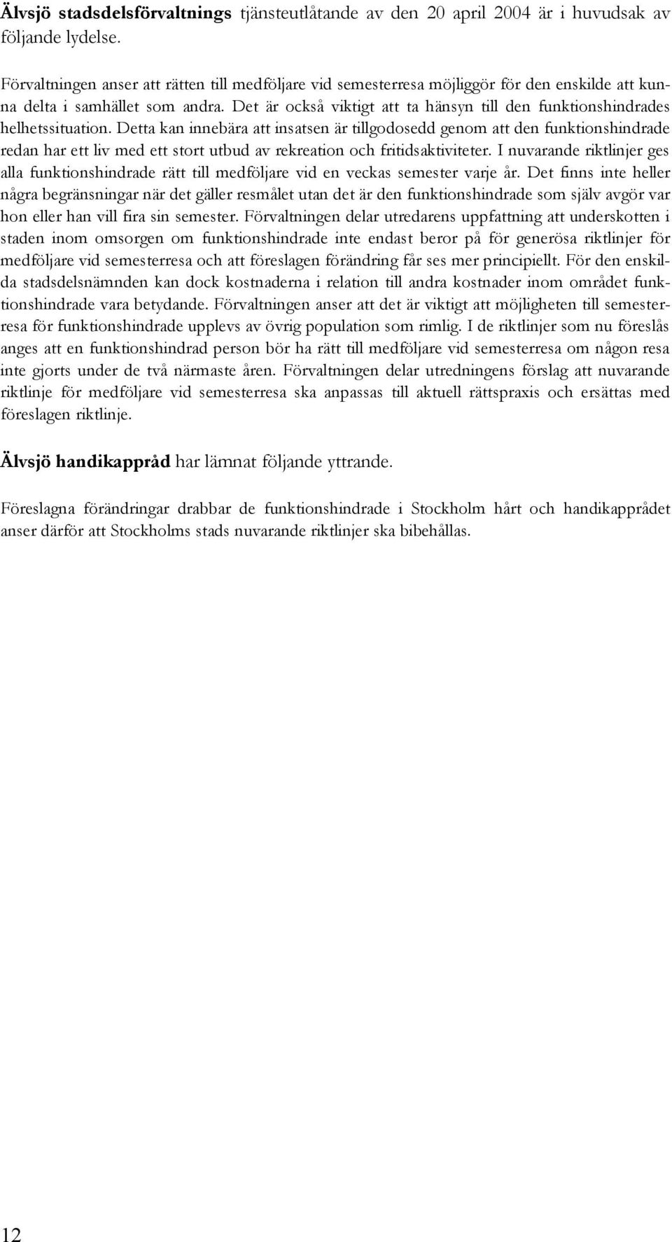 Det är också viktigt att ta hänsyn till den funktionshindrades helhetssituation.