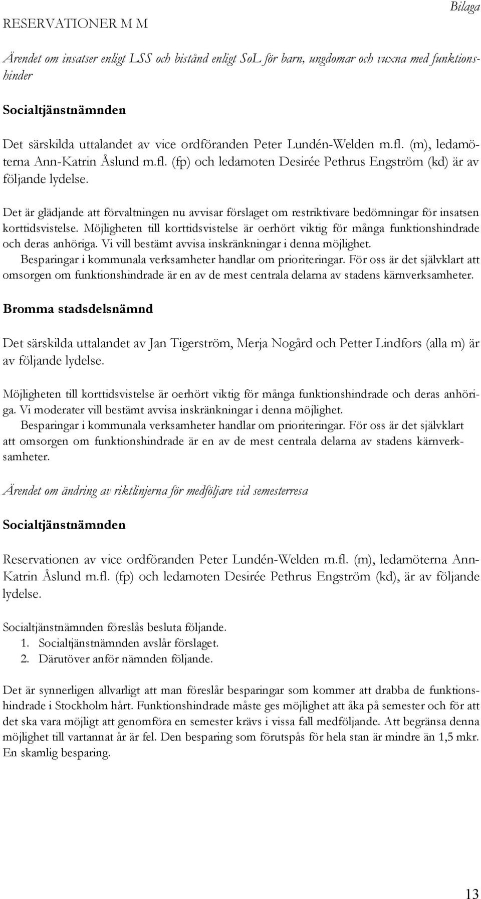 Det är glädjande att förvaltningen nu avvisar förslaget om restriktivare bedömningar för insatsen korttidsvistelse.