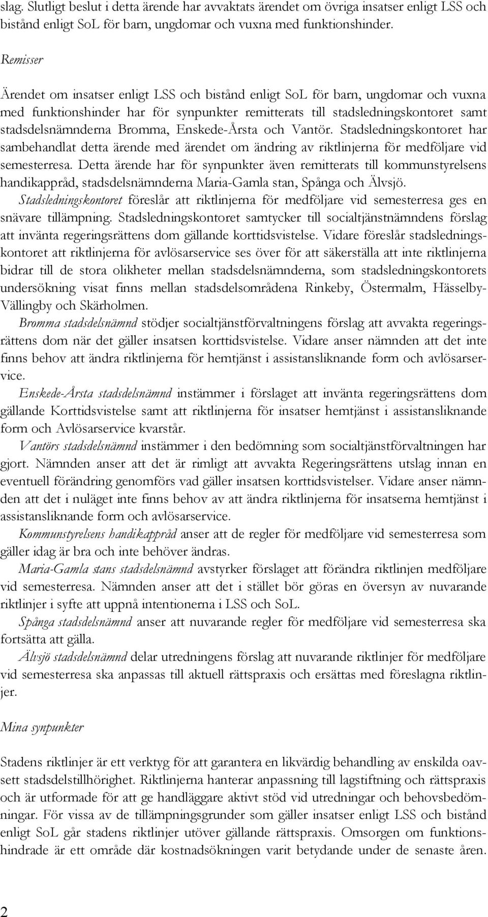 Bromma, Enskede-Årsta och Vantör. Stadsledningskontoret har sambehandlat detta ärende med ärendet om ändring av riktlinjerna för medföljare vid semesterresa.