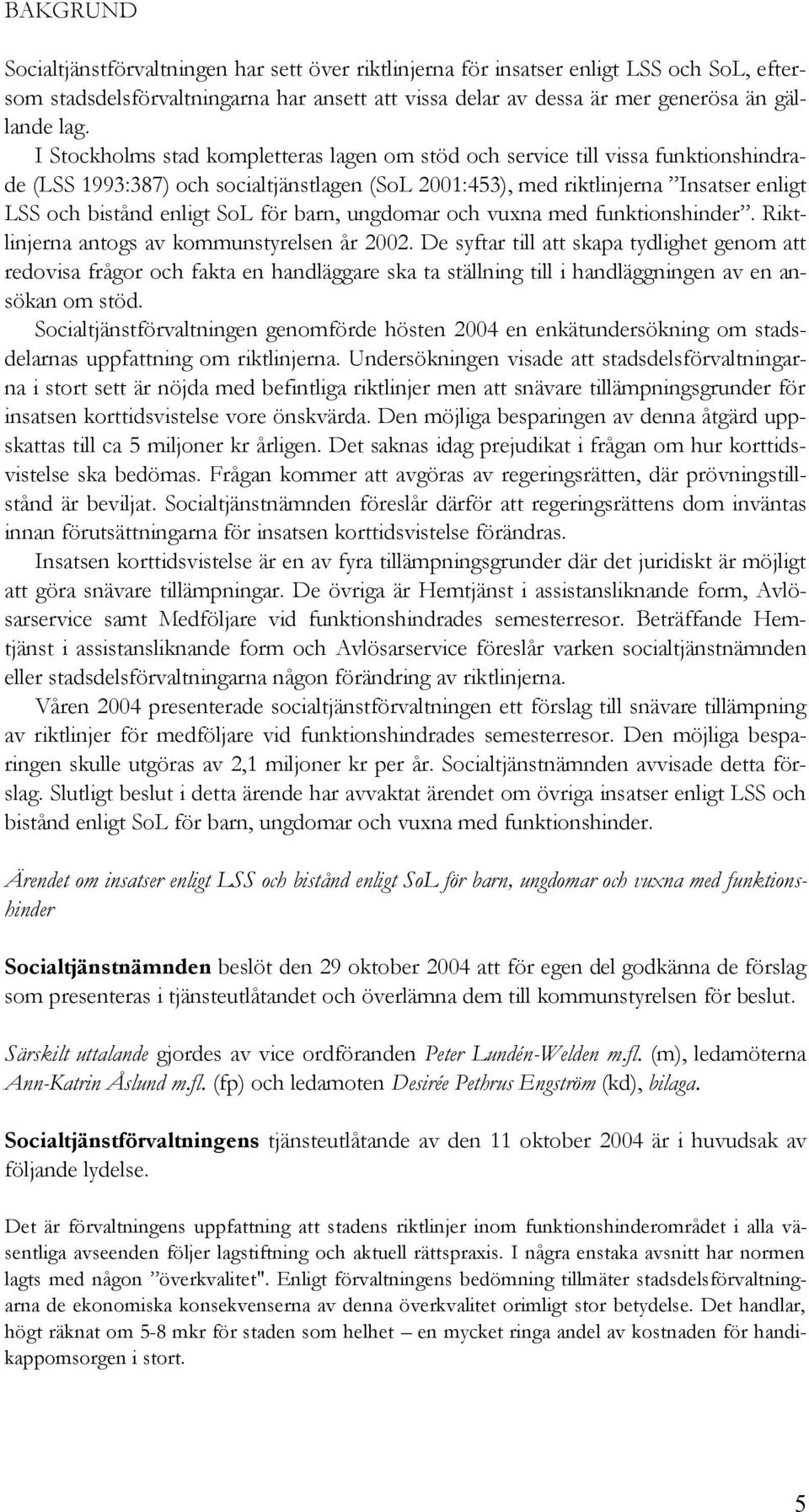 för barn, ungdomar och vuxna med funktionshinder. Riktlinjerna antogs av kommunstyrelsen år 2002.