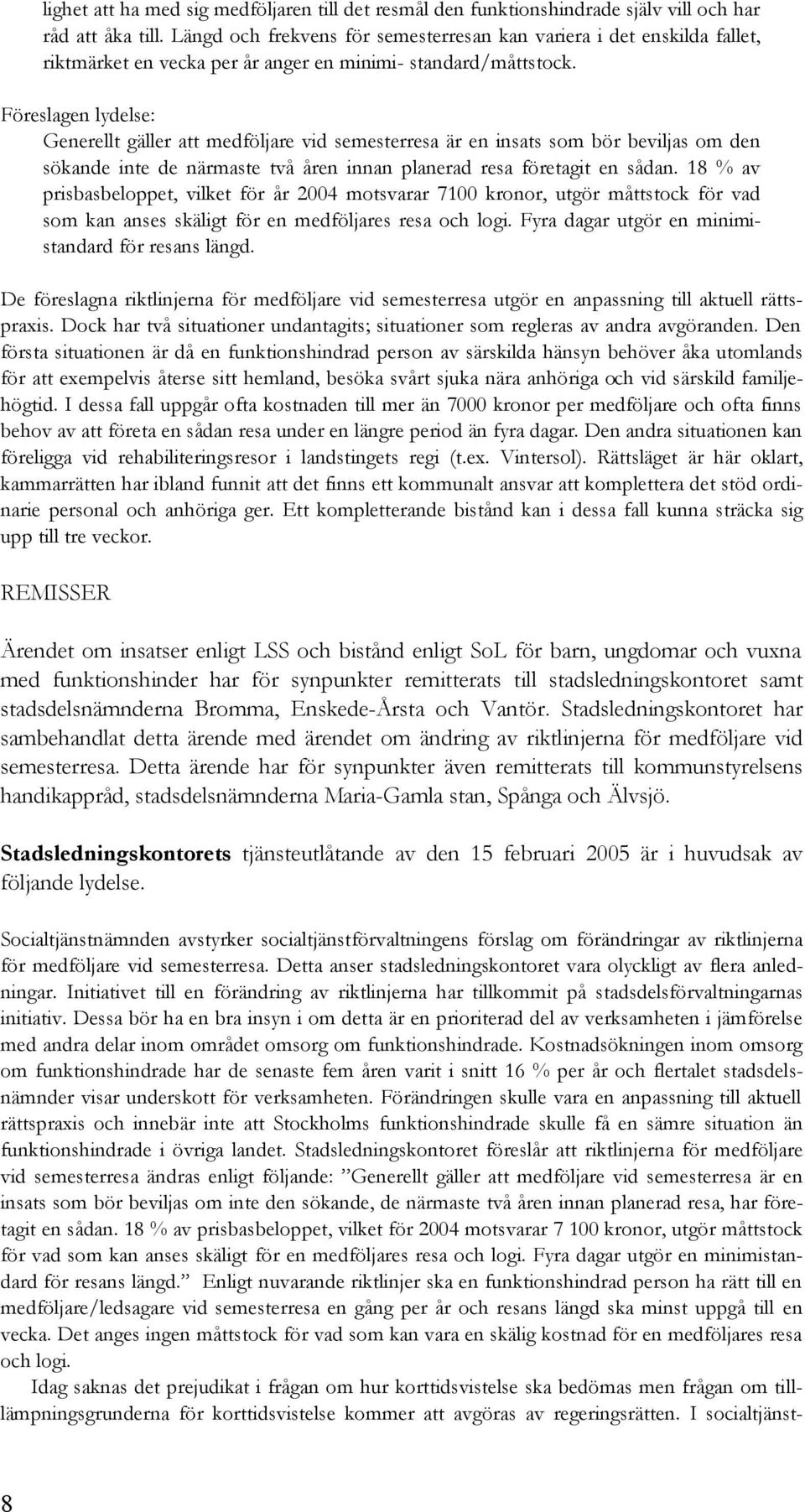 Föreslagen lydelse: Generellt gäller att medföljare vid semesterresa är en insats som bör beviljas om den sökande inte de närmaste två åren innan planerad resa företagit en sådan.