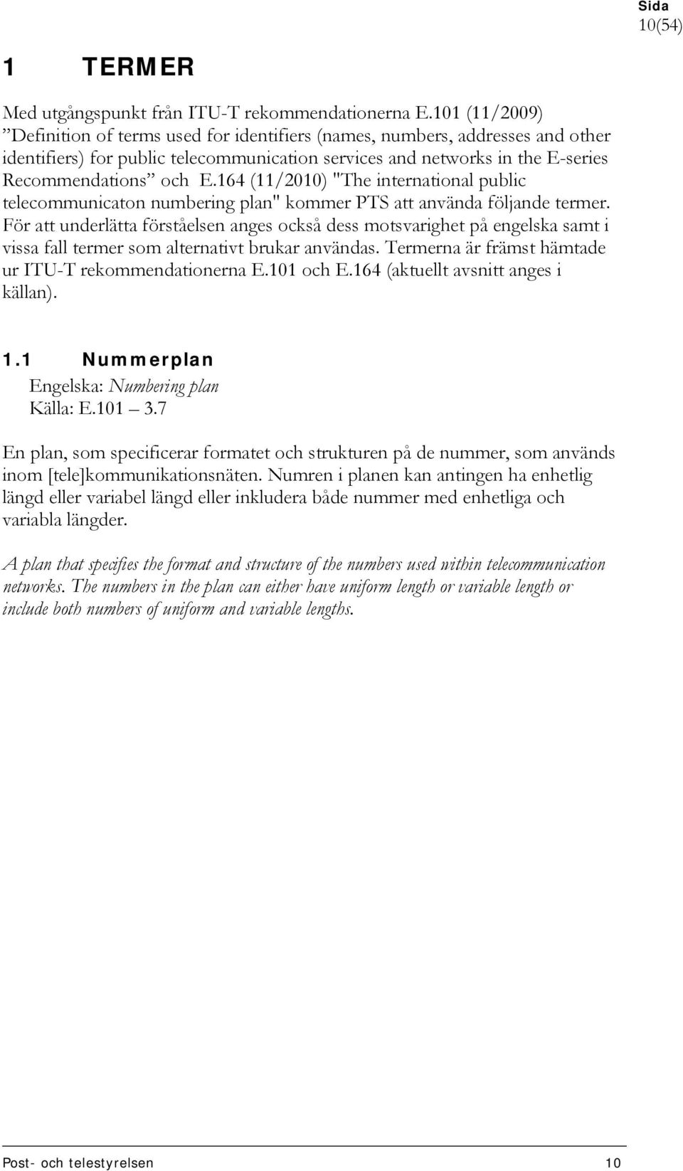 164 (11/2010) "The international public telecommunicaton numbering plan" kommer PTS att använda följande termer.