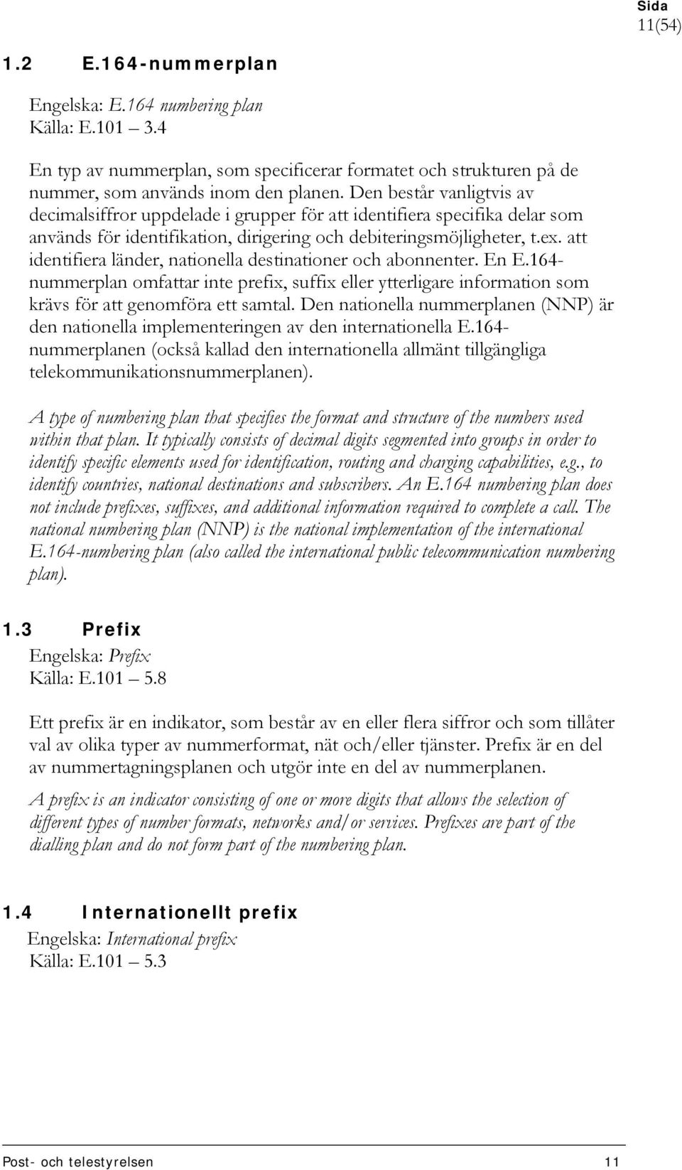 att identifiera länder, nationella destinationer och abonnenter. En E.164- nummerplan omfattar inte prefix, suffix eller ytterligare information som krävs för att genomföra ett samtal.