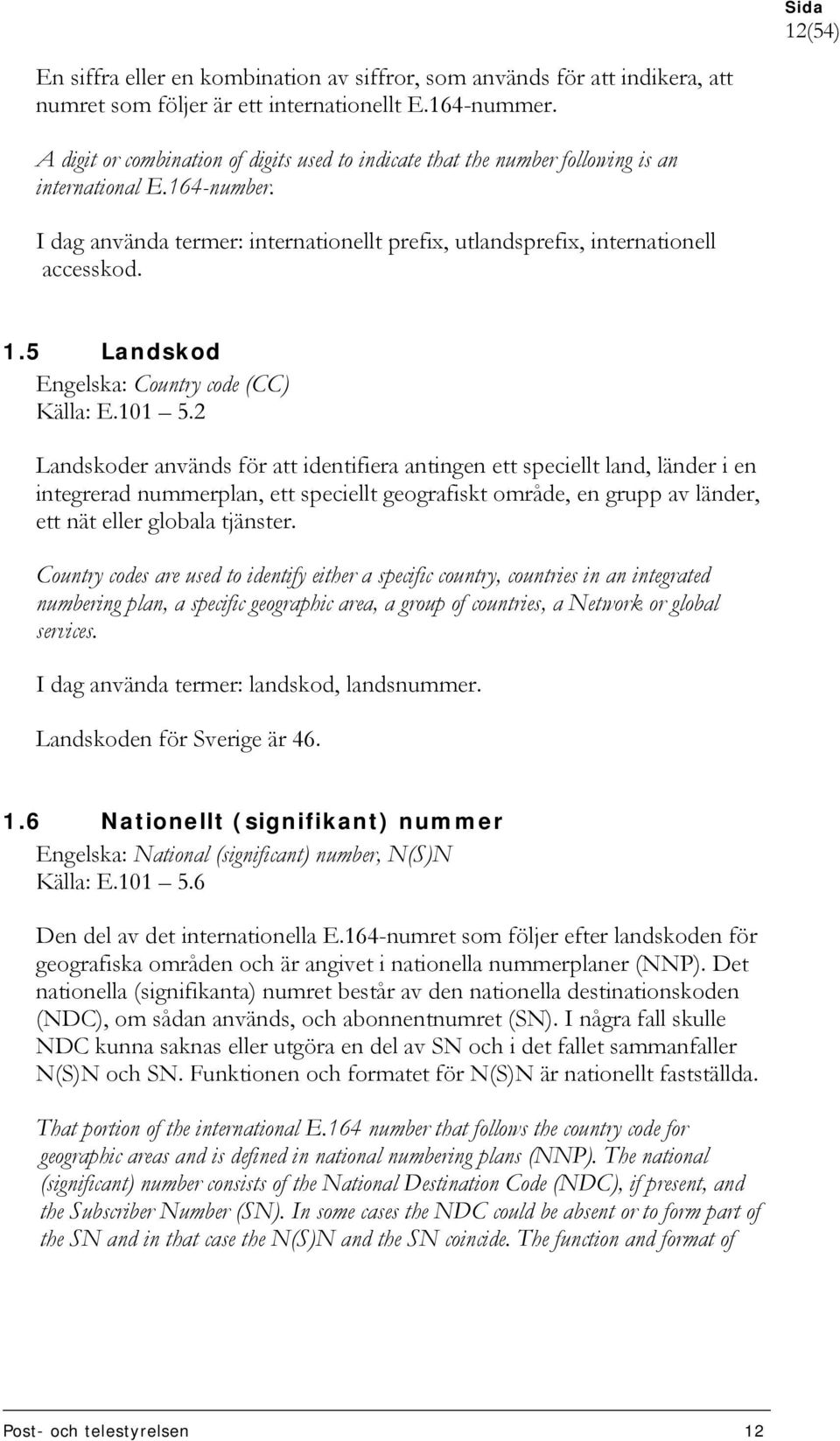 5 Landskod Engelska: Country code (CC) Källa: E.101 5.