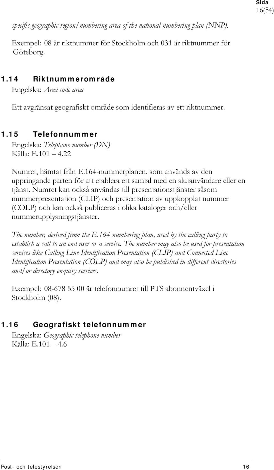 22 Numret, hämtat från E.164-nummerplanen, som används av den uppringande parten för att etablera ett samtal med en slutanvändare eller en tjänst.