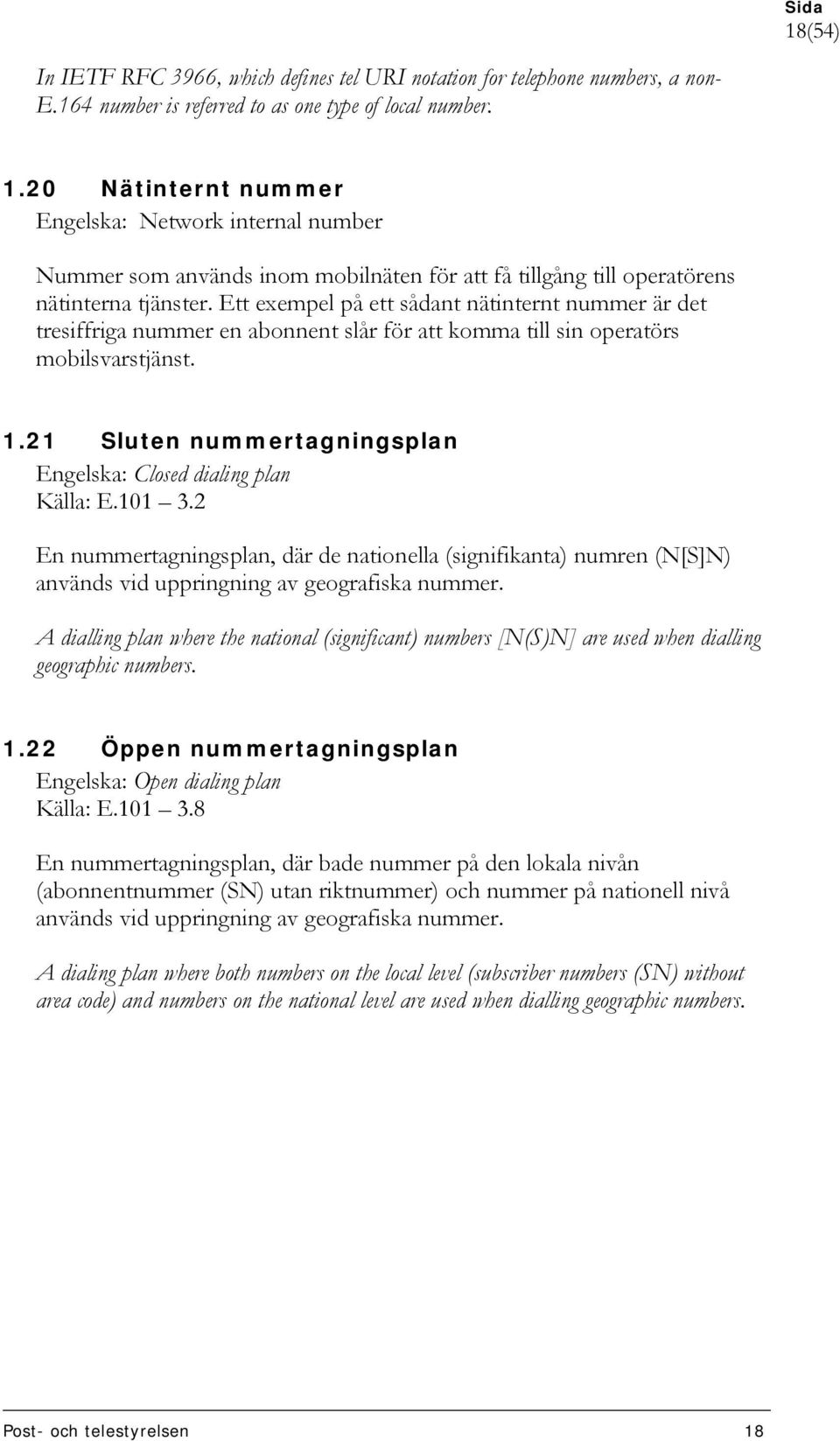 Ett exempel på ett sådant nätinternt nummer är det tresiffriga nummer en abonnent slår för att komma till sin operatörs mobilsvarstjänst. 1.