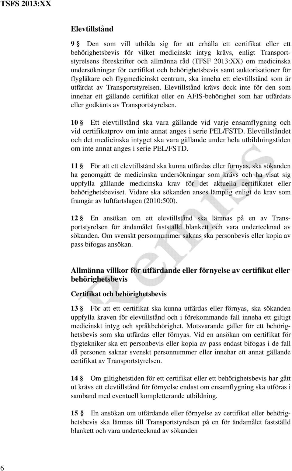 Transportstyrelsen. Elevtillstånd krävs dock inte för den som innehar ett gällande certifikat eller en AFIS-behörighet som har utfärdats eller godkänts av Transportstyrelsen.