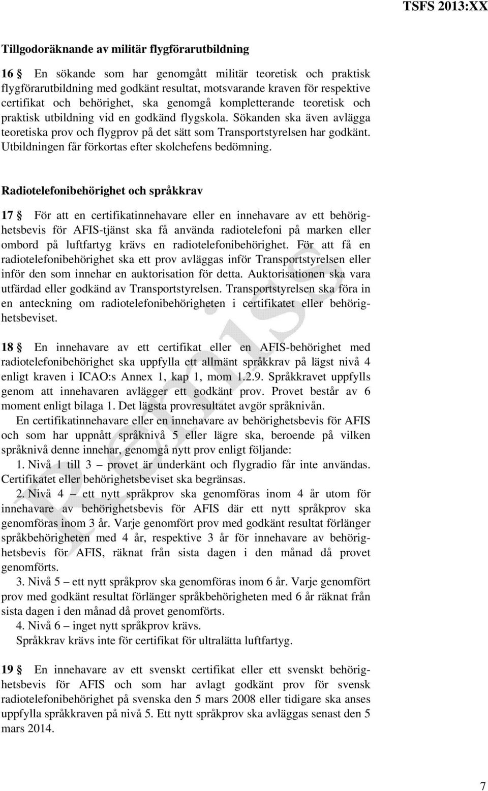 Sökanden ska även avlägga teoretiska prov och flygprov på det sätt som Transportstyrelsen har godkänt. Utbildningen får förkortas efter skolchefens bedömning.