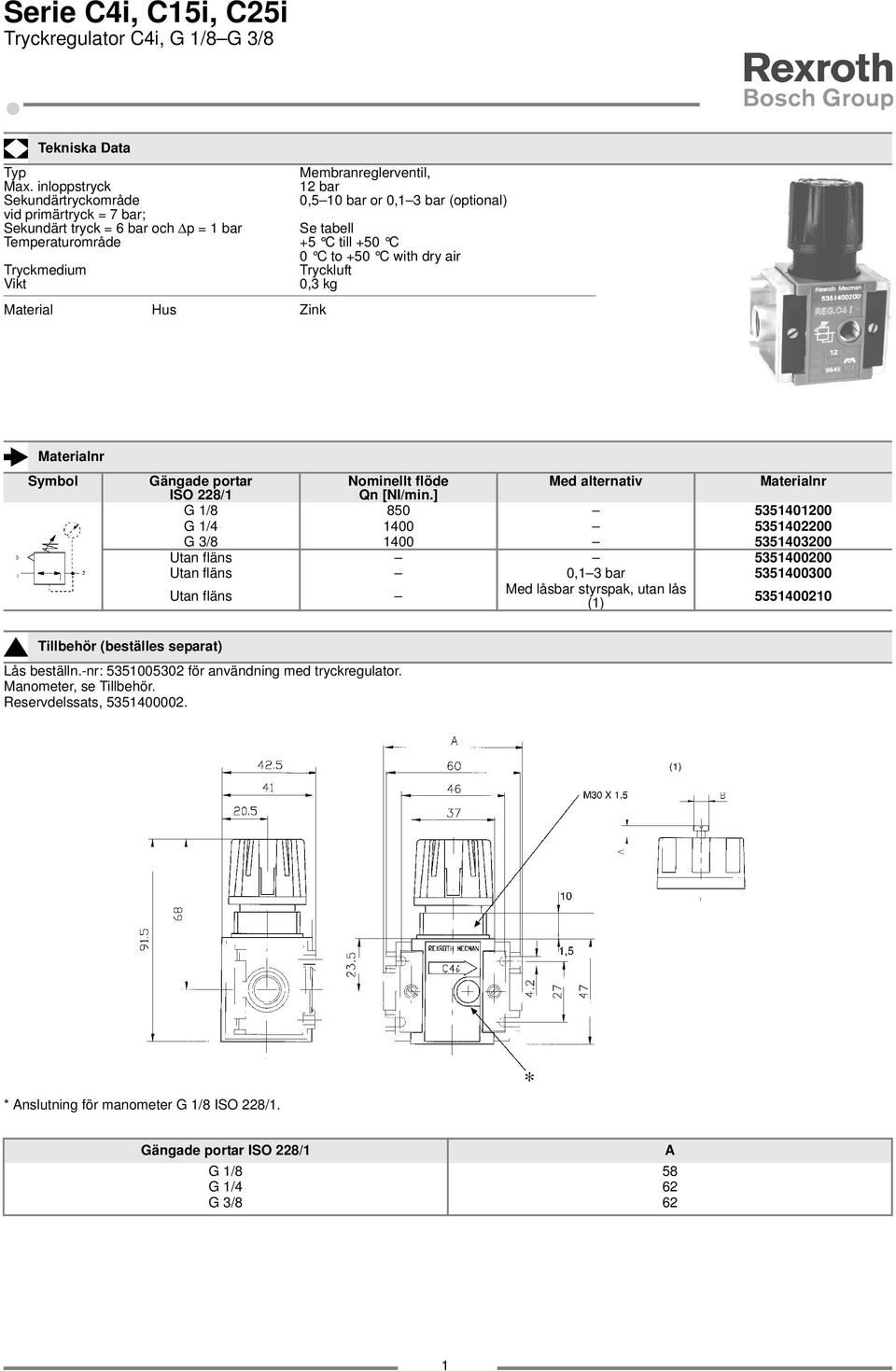 dry air Tryckmedium Tryckluft Vikt 0,3 kg Material Hus Zink Symbol Gängade portar Nominellt flöde Med alternativ ISO 228/ Qn [NI/min.