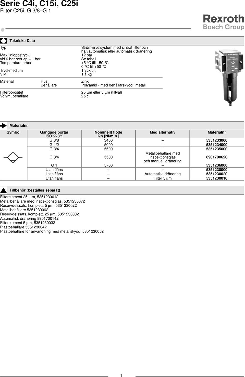 Filterporositet Volym, behållare 25 µm eller 5 µm (tillval) 25 cl Symbol Gängade portar Nominellt flöde Med alternativ ISO 228/ Qn [NI/min.