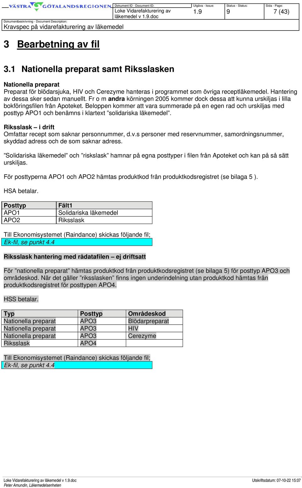 Beloppen kommer att vara summerade på en egen rad och urskiljas med posttyp APO1 och benämns i klartext solidariska läkemedel. Riksslask i drift Omfattar recept som saknar personnummer, d.v.s personer med reservnummer, samordningsnummer, skyddad adress och de som saknar adress.