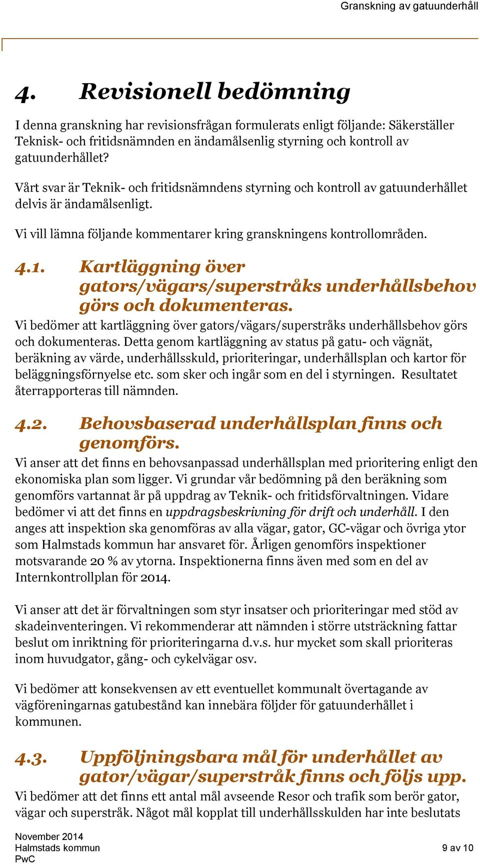 Kartläggning över gators/vägars/superstråks underhållsbehov görs och dokumenteras. Vi bedömer att kartläggning över gators/vägars/superstråks underhållsbehov görs och dokumenteras.