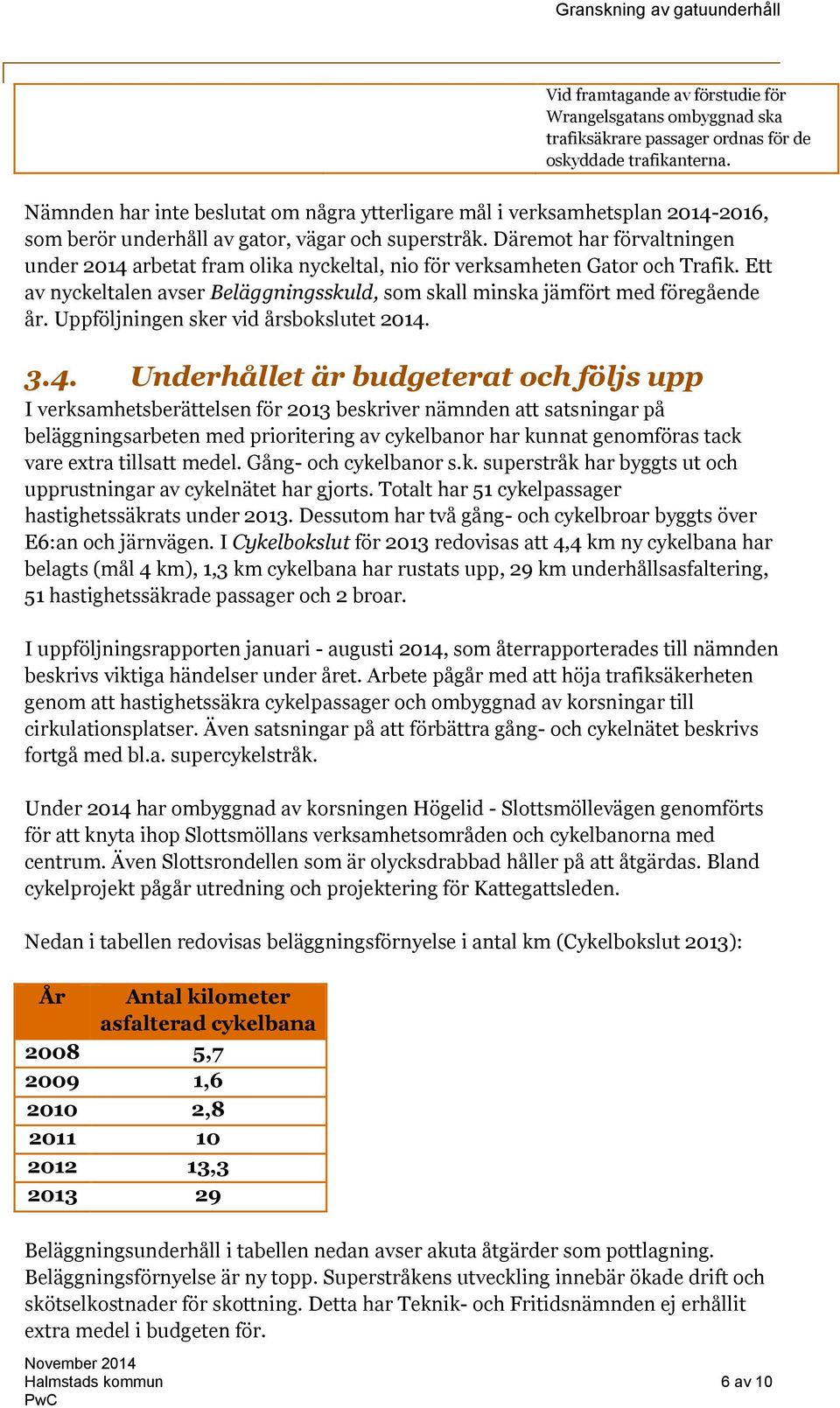 Däremot har förvaltningen under 2014 arbetat fram olika nyckeltal, nio för verksamheten Gator och Trafik. Ett av nyckeltalen avser Beläggningsskuld, som skall minska jämfört med föregående år.