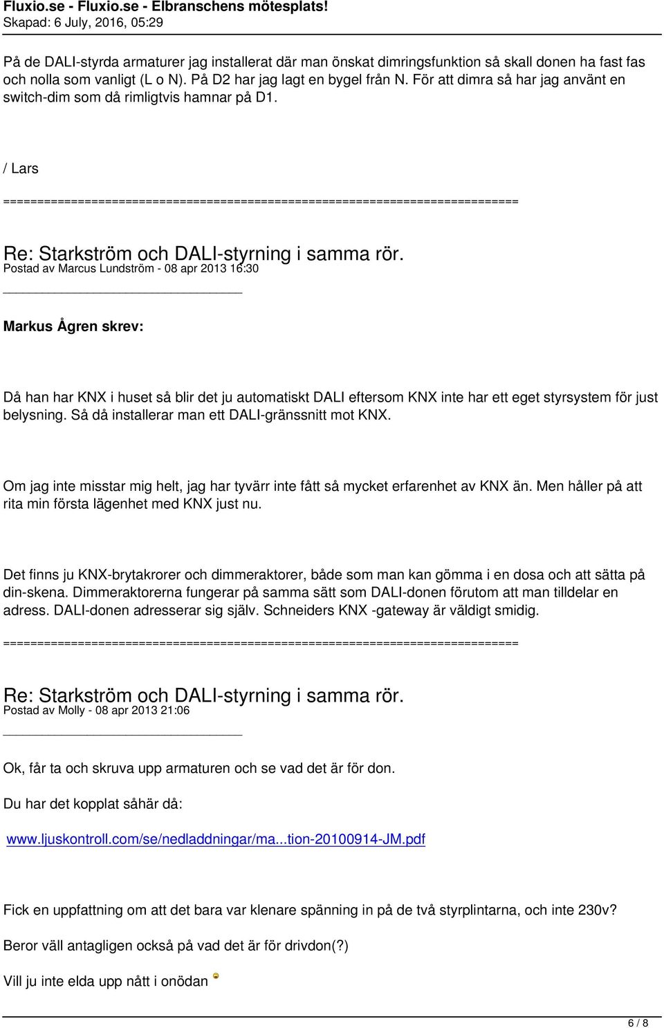 / Lars Postad av Marcus Lundström - 08 apr 2013 16:30 Markus Ågren skrev: Då han har KNX i huset så blir det ju automatiskt DALI eftersom KNX inte har ett eget styrsystem för just belysning.