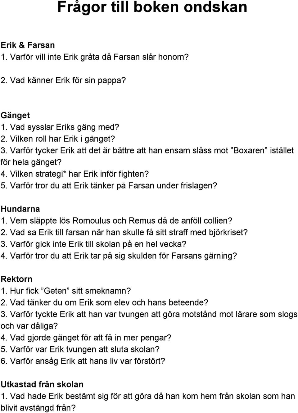 Varför tror du att Erik tänker på Farsan under frislagen? Hundarna 1. Vem släppte lös Romoulus och Remus då de anföll collien? 2. Vad sa Erik till farsan när han skulle få sitt straff med björkriset?