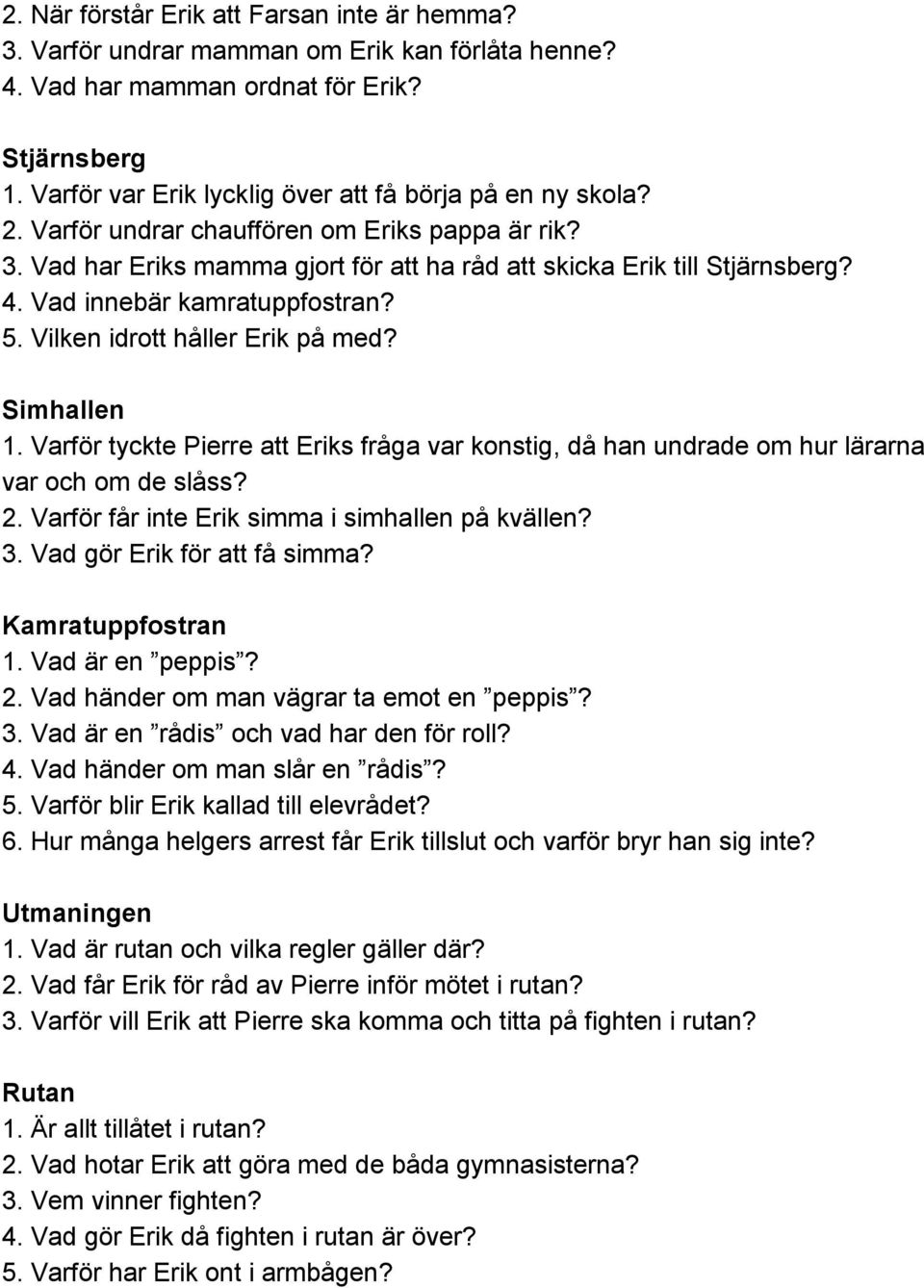 Vad innebär kamratuppfostran? 5. Vilken idrott håller Erik på med? Simhallen 1. Varför tyckte Pierre att Eriks fråga var konstig, då han undrade om hur lärarna var och om de slåss? 2.