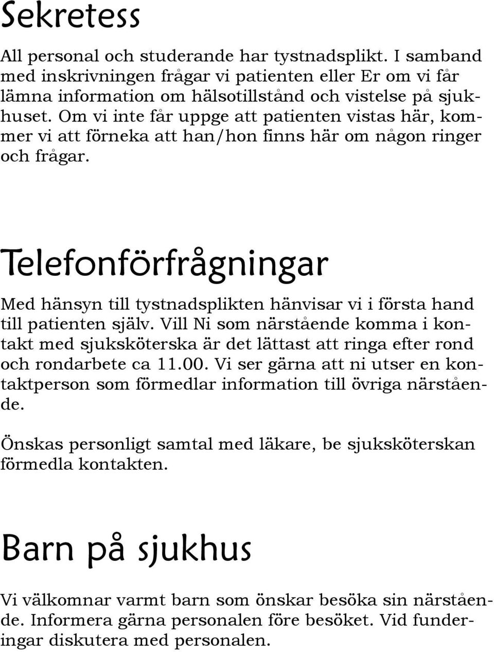 Telefonförfrågningar Med hänsyn till tystnadsplikten hänvisar vi i första hand till patienten själv.