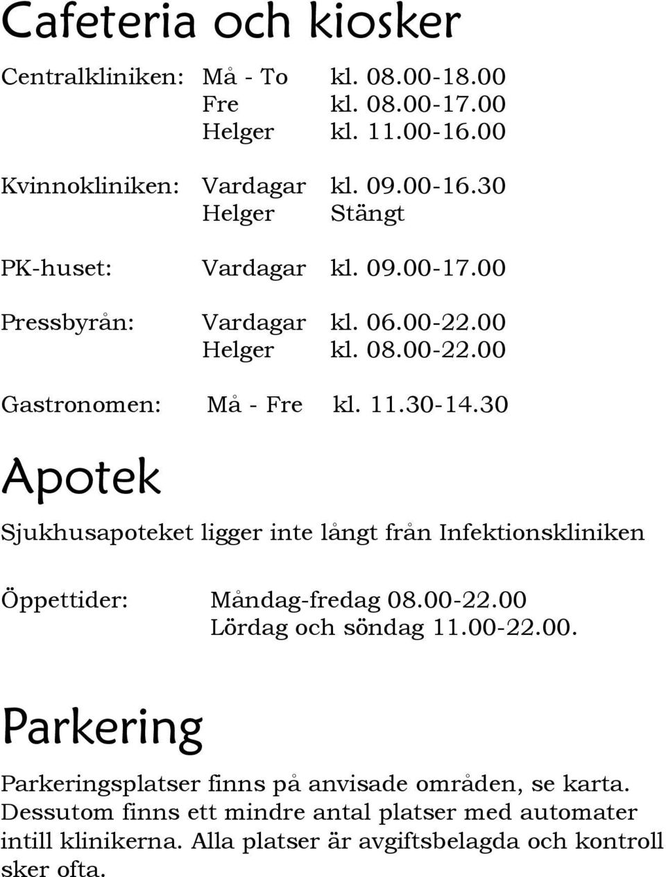 30 Apotek Sjukhusapoteket ligger inte långt från Infektionskliniken Öppettider: Måndag-fredag 08.00-