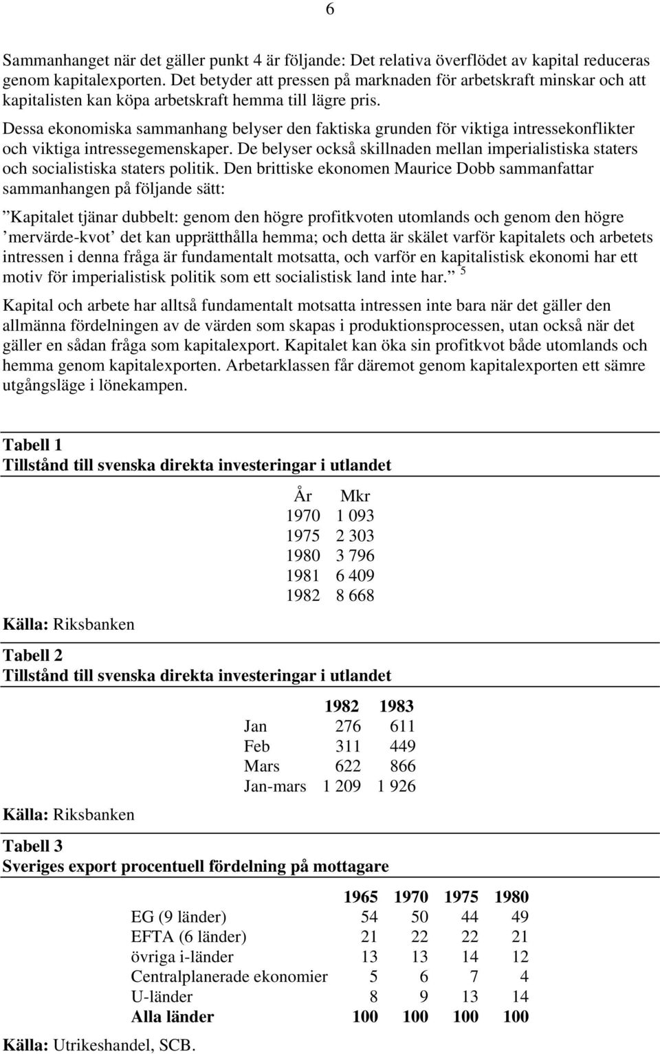 Dessa ekonomiska sammanhang belyser den faktiska grunden för viktiga intressekonflikter och viktiga intressegemenskaper.