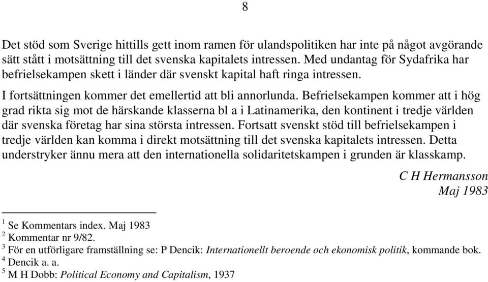 Befrielsekampen kommer att i hög grad rikta sig mot de härskande klasserna bl a i Latinamerika, den kontinent i tredje världen där svenska företag har sina största intressen.