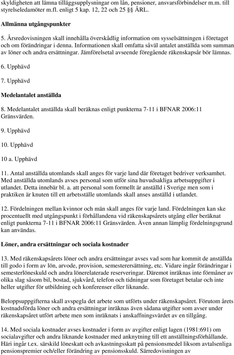 Informationen skall omfatta såväl antalet anställda som summan av löner och andra ersättningar. Jämförelsetal avseende föregående räkenskapsår bör lämnas. 6. Upphävd 7.