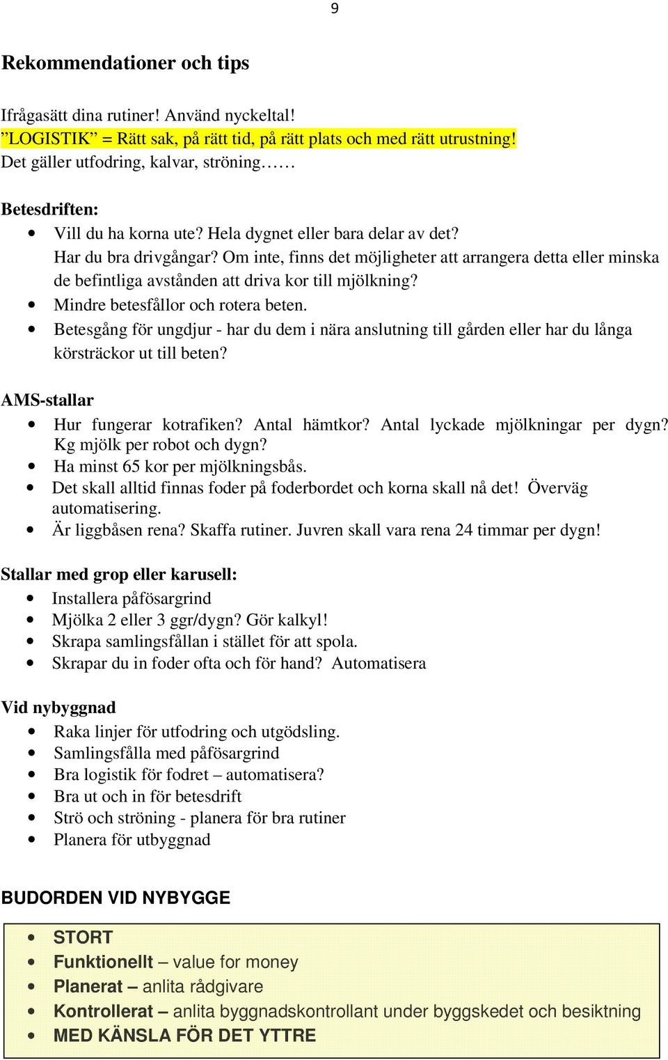 Om inte, finns det möjligheter att arrangera detta eller minska de befintliga avstånden att driva kor till mjölkning? Mindre betesfållor och rotera beten.