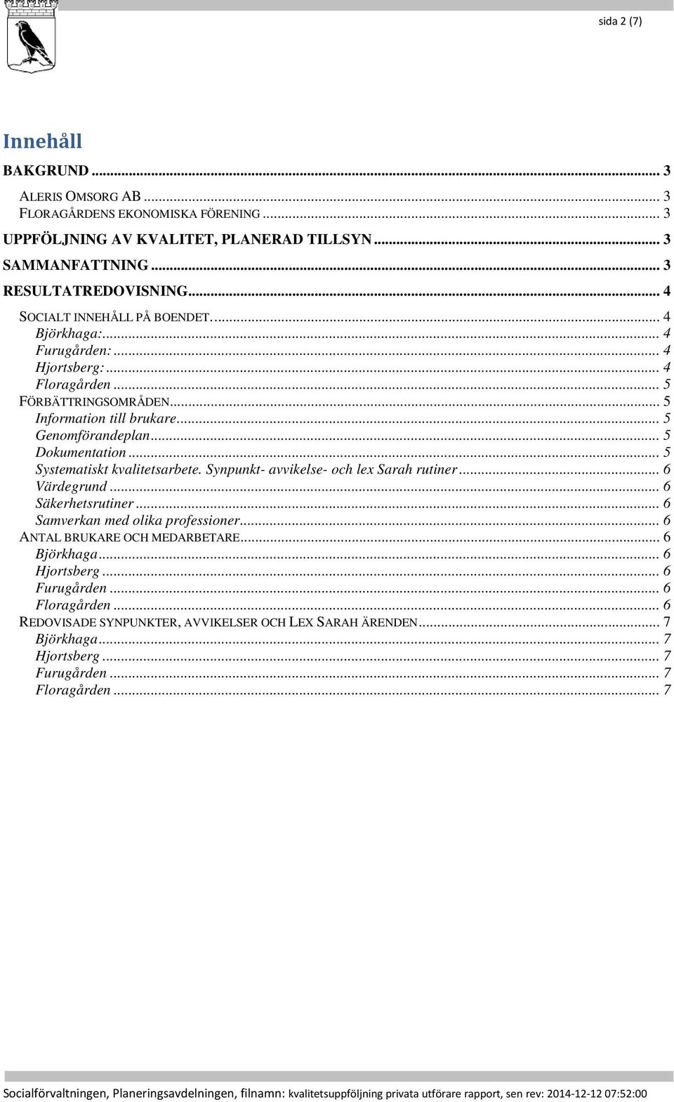 .. 5 Dokumentation... 5 Systematiskt kvalitetsarbete. Synpunkt- avvikelse- och lex Sarah rutiner... 6 Värdegrund... 6 Säkerhetsrutiner... 6 Samverkan med olika professioner.