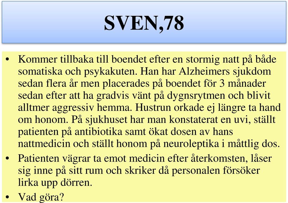 aggressiv hemma. Hustrun orkade ej längre ta hand om honom.