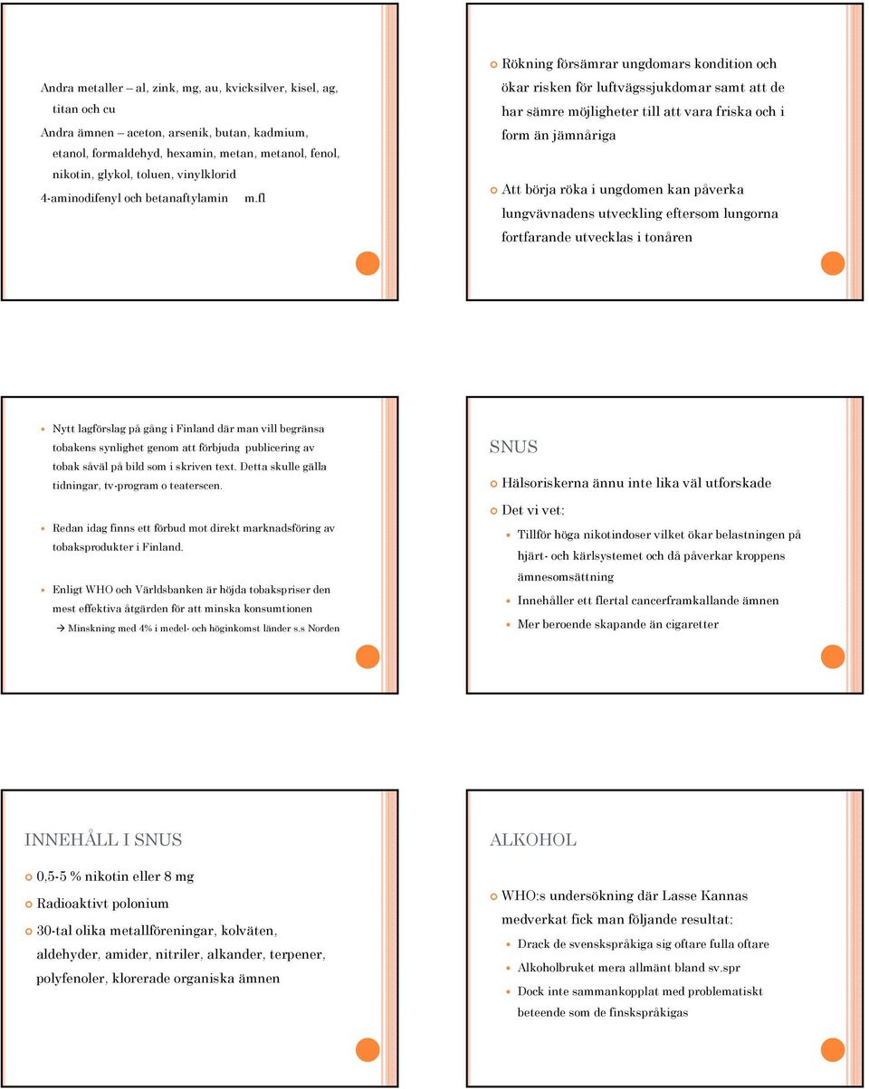 fl Rökning försämrar ungdomars kondition och ökar risken för luftvägssjukdomar samt att de har sämre möjligheter till att vara friska och i form än jämnåriga Att börja röka i ungdomen kan påverka