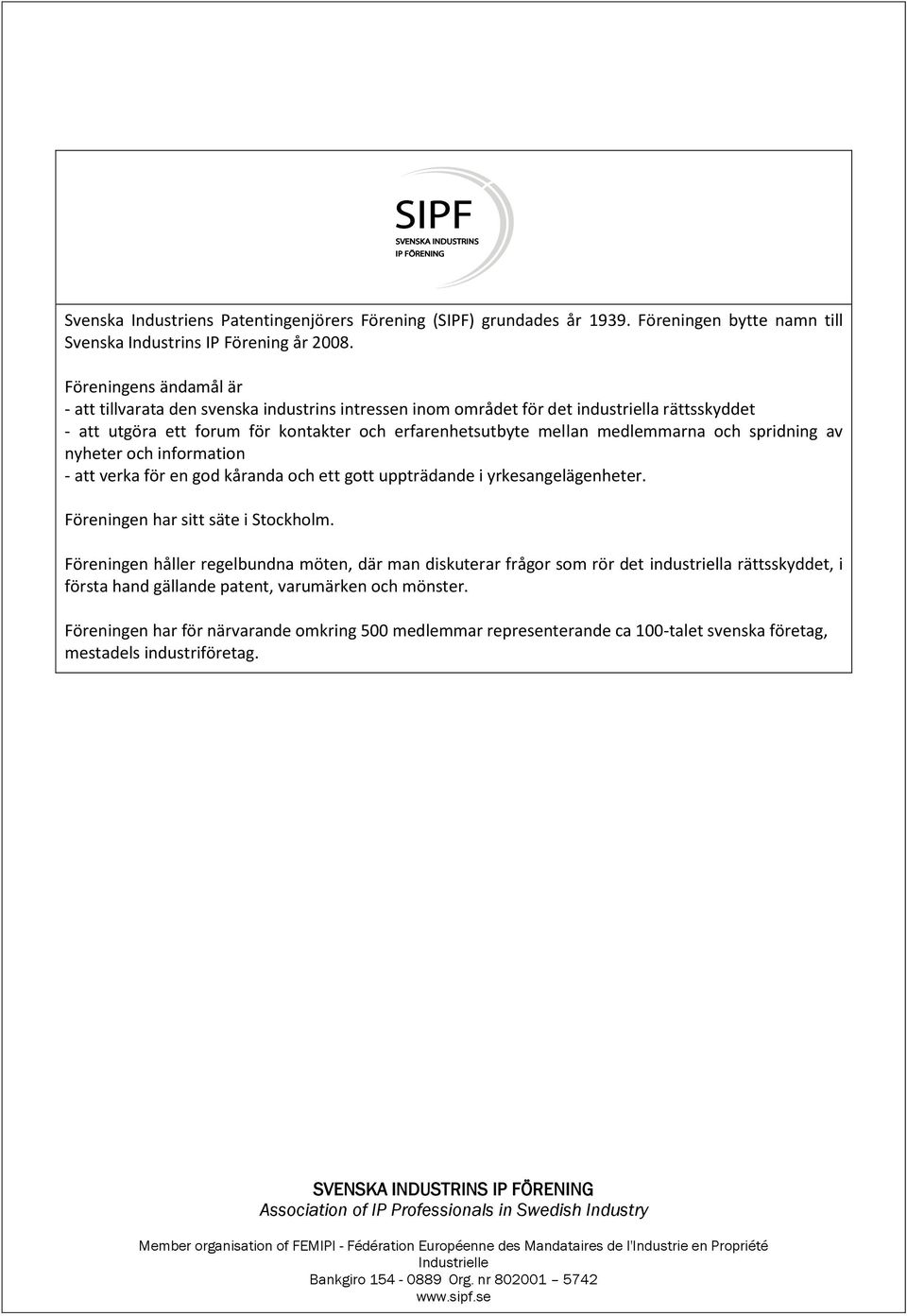 medlemmarna och spridning av nyheter och information - att verka för en god kåranda och ett gott uppträdande i yrkesangelägenheter. Föreningen har sitt säte i Stockholm.