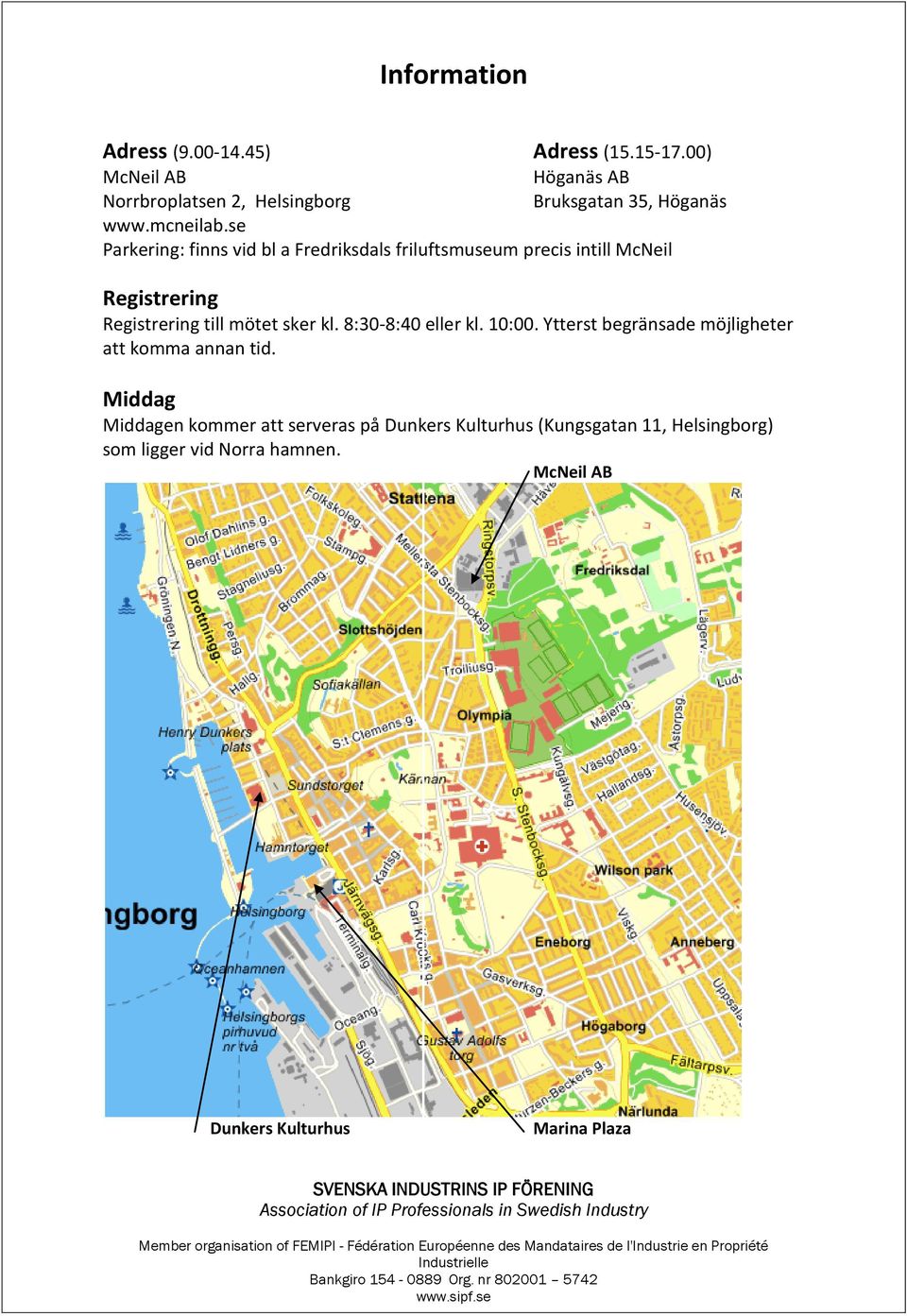 se Parkering: finns vid bl a Fredriksdals friluftsmuseum precis intill McNeil Registrering Registrering till mötet sker kl.