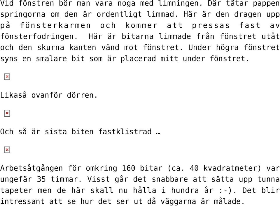 Här är bitarna limmade från fönstret utåt och den skurna kanten vänd mot fönstret. Under högra fönstret syns en smalare bit som är placerad mitt under fönstret.