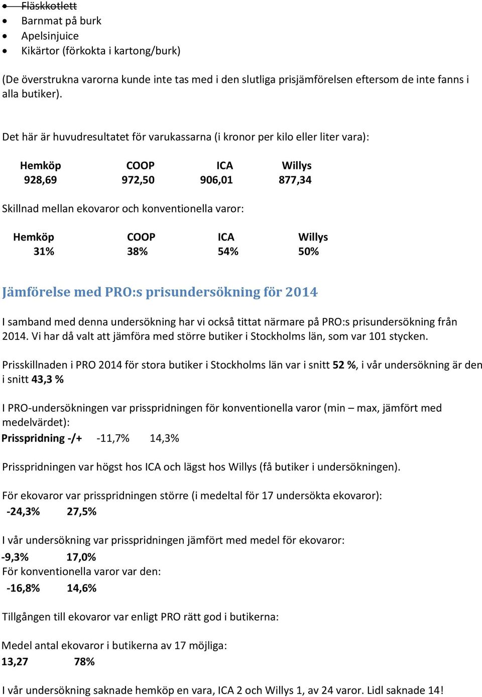 38% ICA 54% Willys 50% Jämförelse med PRO:s prisundersökning för 2014 I samband med denna undersökning har vi också tittat närmare på PRO:s prisundersökning från 2014.