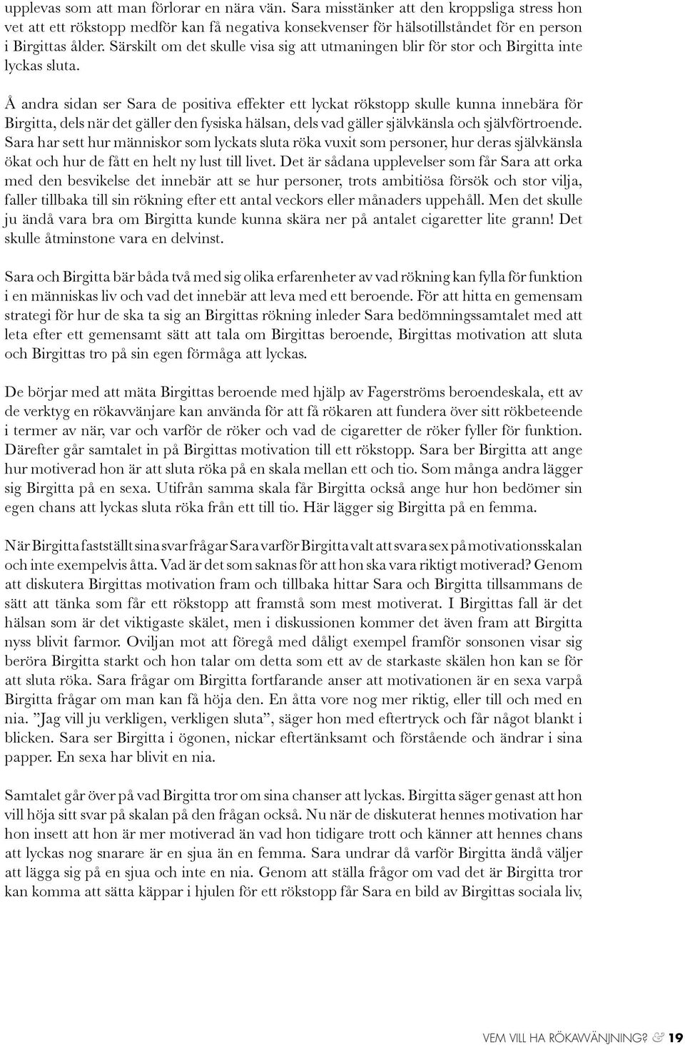 Å andra sidan ser Sara de positiva effekter ett lyckat rökstopp skulle kunna innebära för Birgitta, dels när det gäller den fysiska hälsan, dels vad gäller självkänsla och självförtroende.