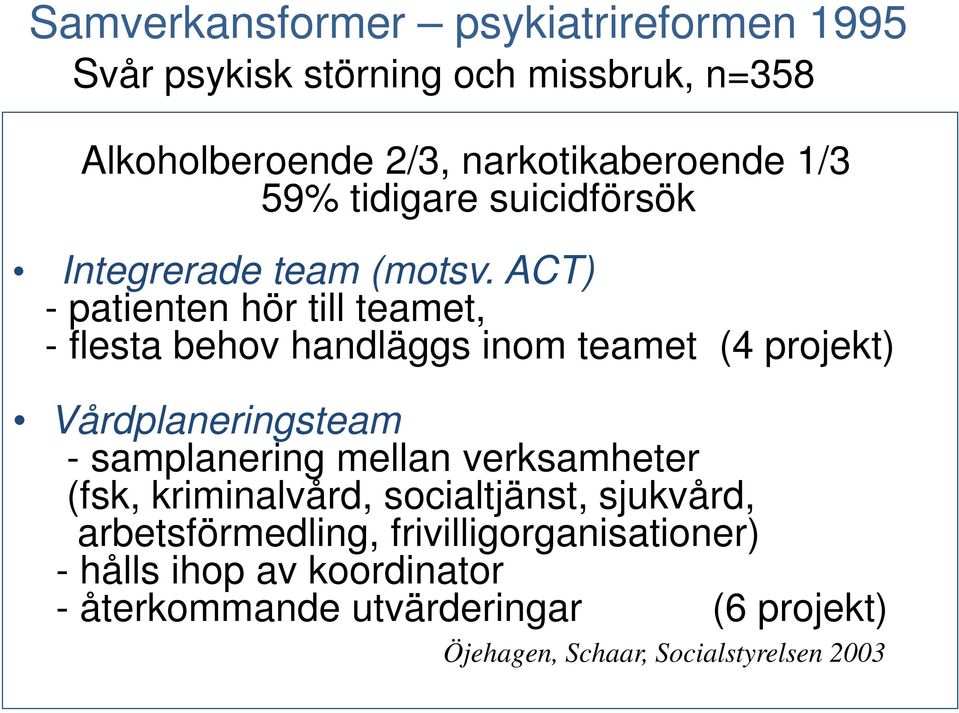 ACT) - patienten hör till teamet, - flesta behov handläggs inom teamet (4 projekt) Vårdplaneringsteam - samplanering mellan