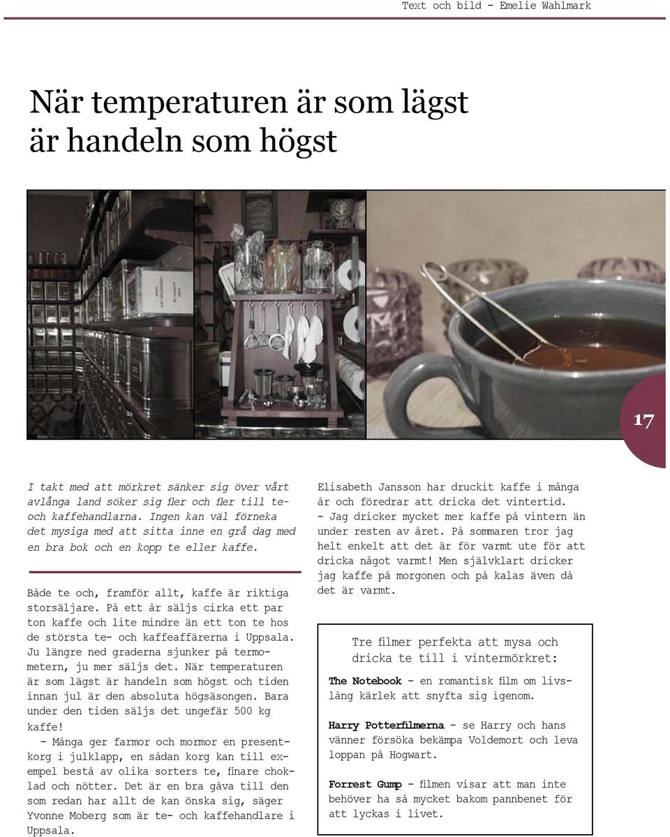 På ett år säljs cirka ett par ton kaffe och lite mindre än ett ton te hos de största te- och kaffeaffärerna i Uppsala. Ju längre ned graderna sjunker på termometern, ju mer säljs det.