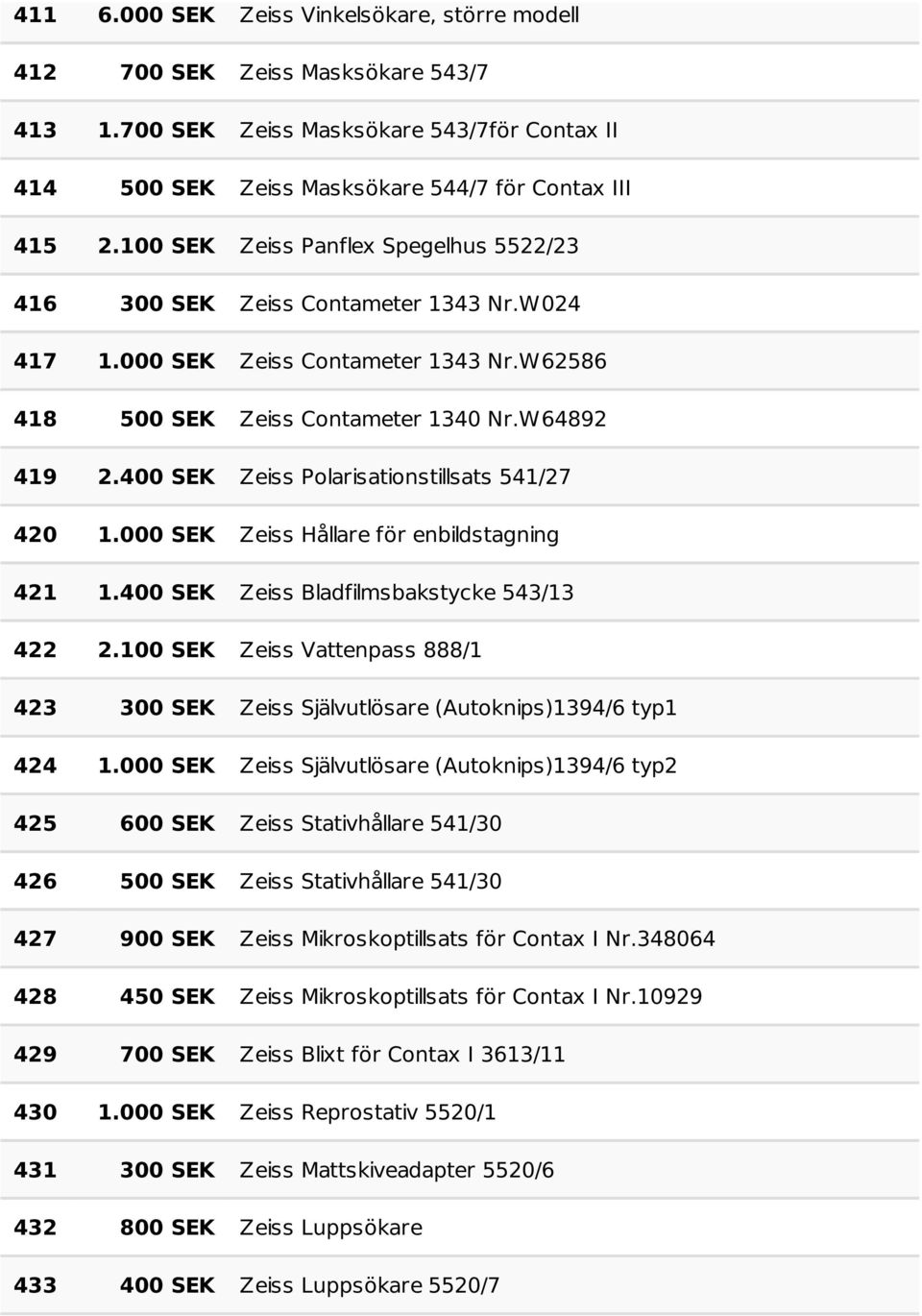 400 SEK Zeiss Polarisationstillsats 541/27 420 1.000 SEK Zeiss Hållare för enbildstagning 421 1.400 SEK Zeiss Bladfilmsbakstycke 543/13 422 2.