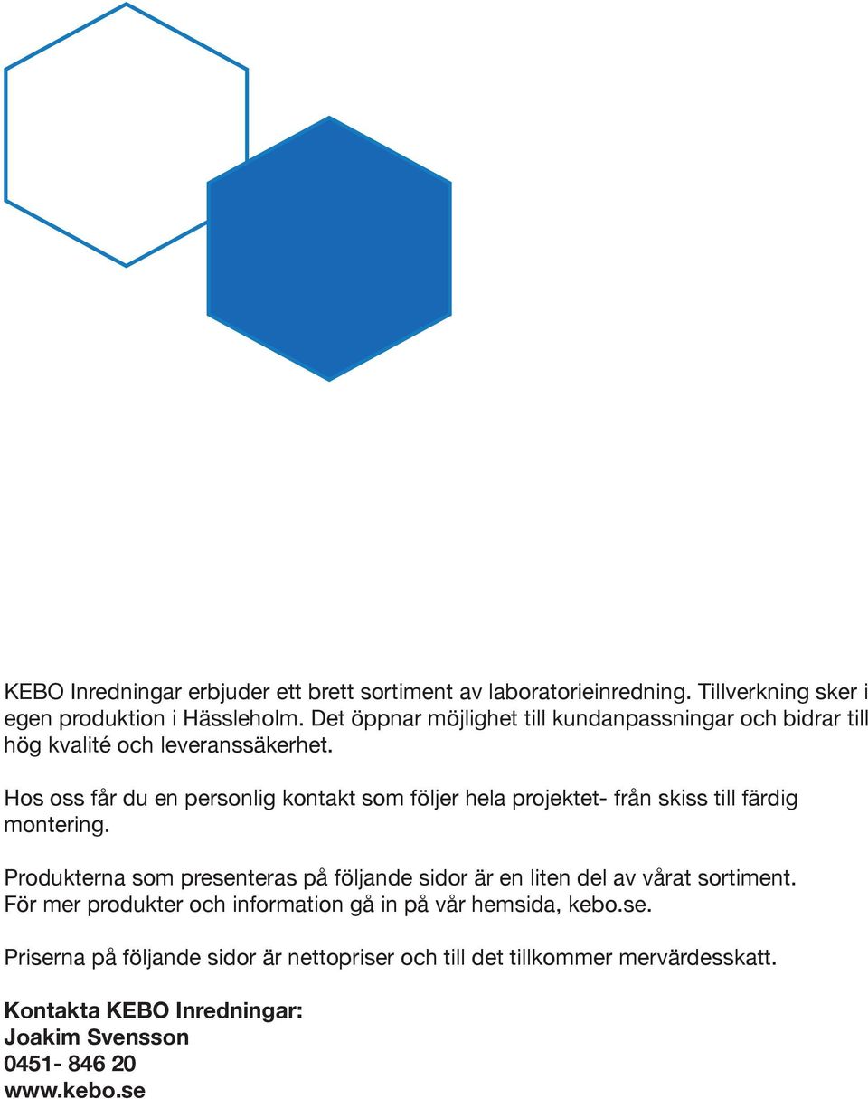 Hos oss får du en personlig kontakt som följer hela projektet- från skiss till färdig montering.