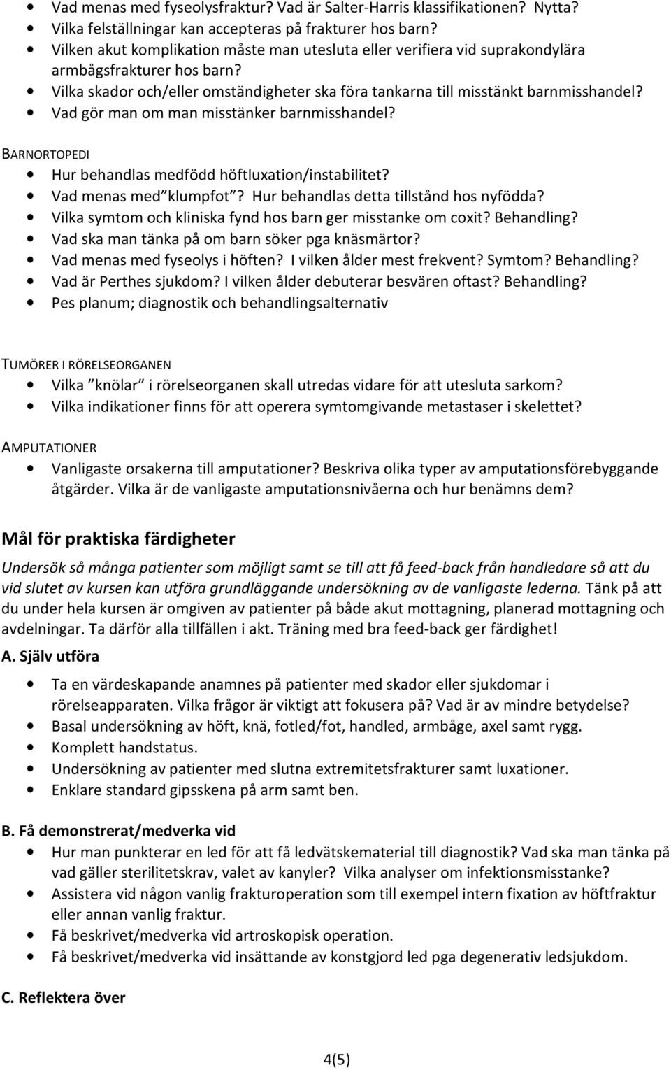 Vad gör man om man misstänker barnmisshandel? BARNORTOPEDI Hur behandlas medfödd höftluxation/instabilitet? Vad menas med klumpfot? Hur behandlas detta tillstånd hos nyfödda?