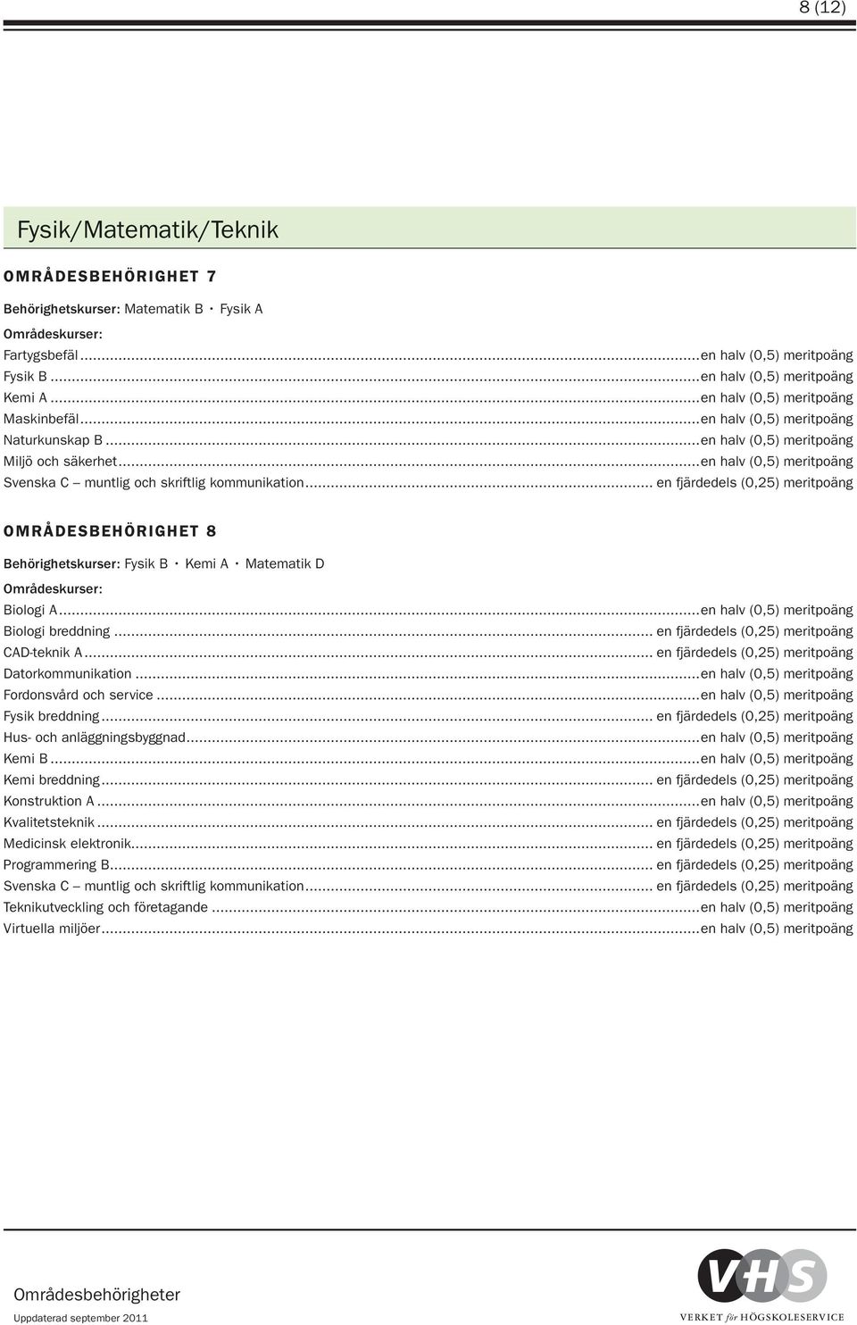 ..en halv (0,5) meritpoäng OMRÅDESBEHÖRIGHET 8 Behörighetskurser: Fysik B Kemi A Matematik D Biologi A...en halv (0,5) meritpoäng Biologi breddning... en fjärdedels (0,25) meritpoäng CAD-teknik A.