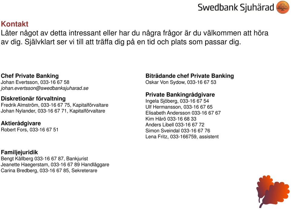 se Diskretionär förvaltning Fredrik Almström, 033-16 67 75, Kapitalförvaltare Johan Nylander, 033-16 67 71, Kapitalförvaltare Aktierådgivare Robert Fors, 033-16 67 51 Biträdande chef Private Banking