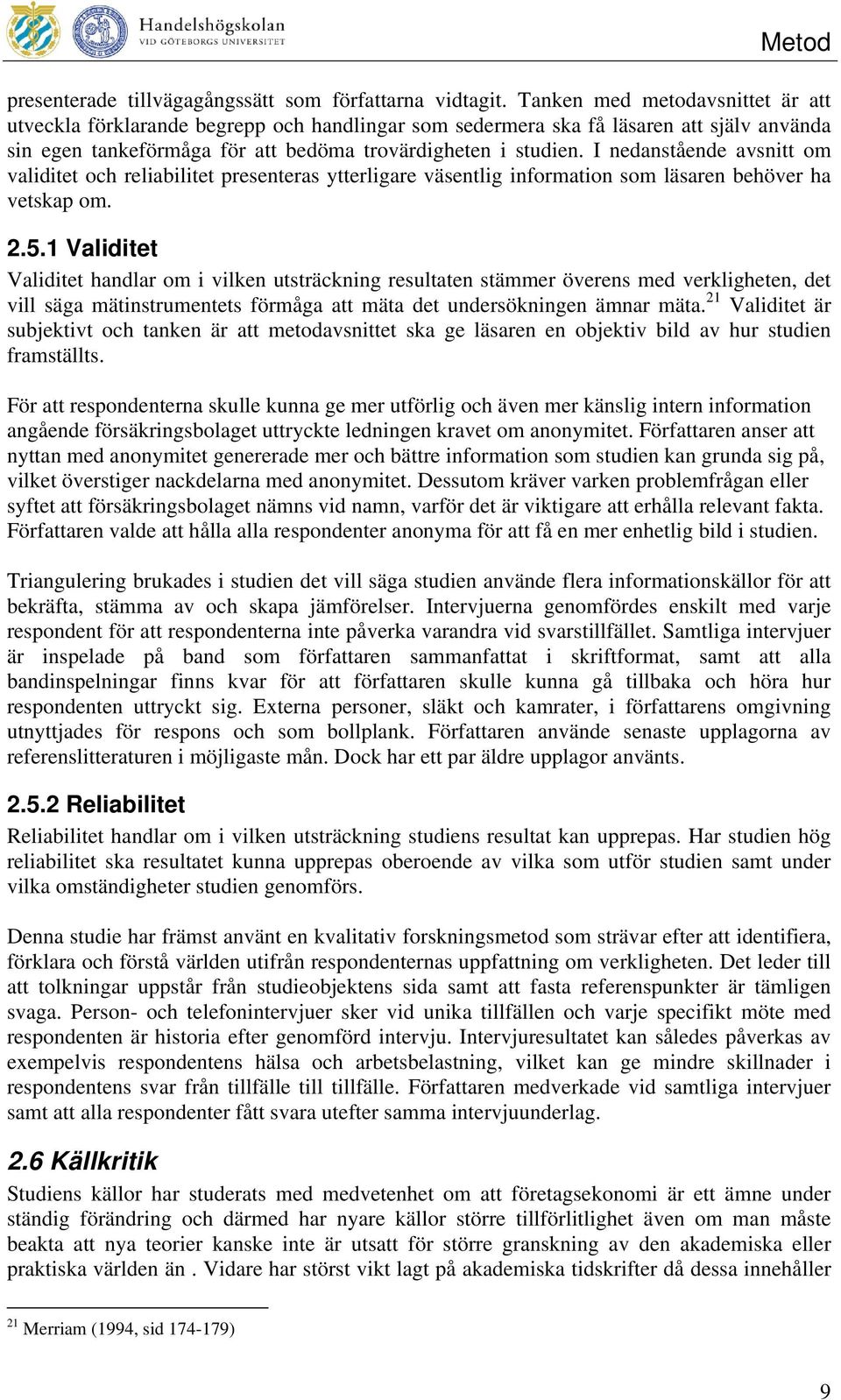 I nedanstående avsnitt om validitet och reliabilitet presenteras ytterligare väsentlig information som läsaren behöver ha vetskap om. 2.5.