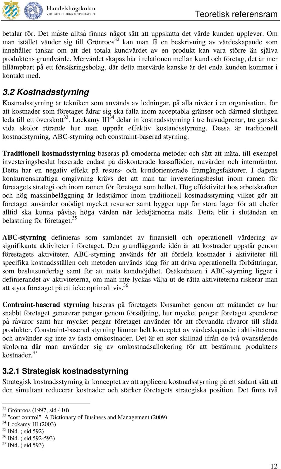 Mervärdet skapas här i relationen mellan kund och företag, det är mer tillämpbart på ett försäkringsbolag, där detta mervärde kanske är det enda kunden kommer i kontakt med. 3.