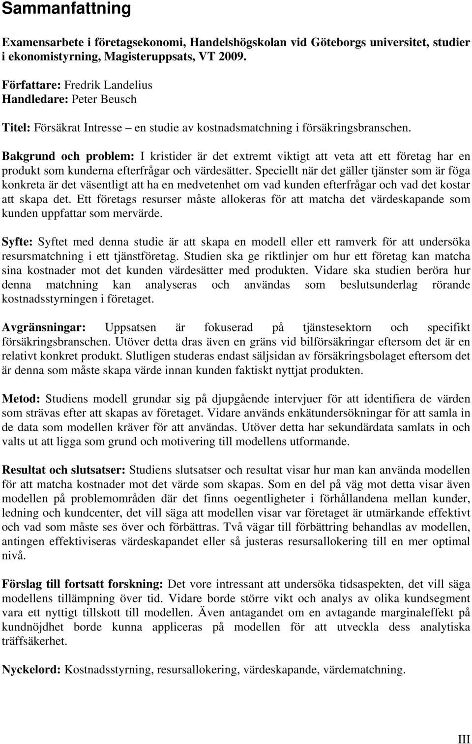 Bakgrund och problem: I kristider är det extremt viktigt att veta att ett företag har en produkt som kunderna efterfrågar och värdesätter.