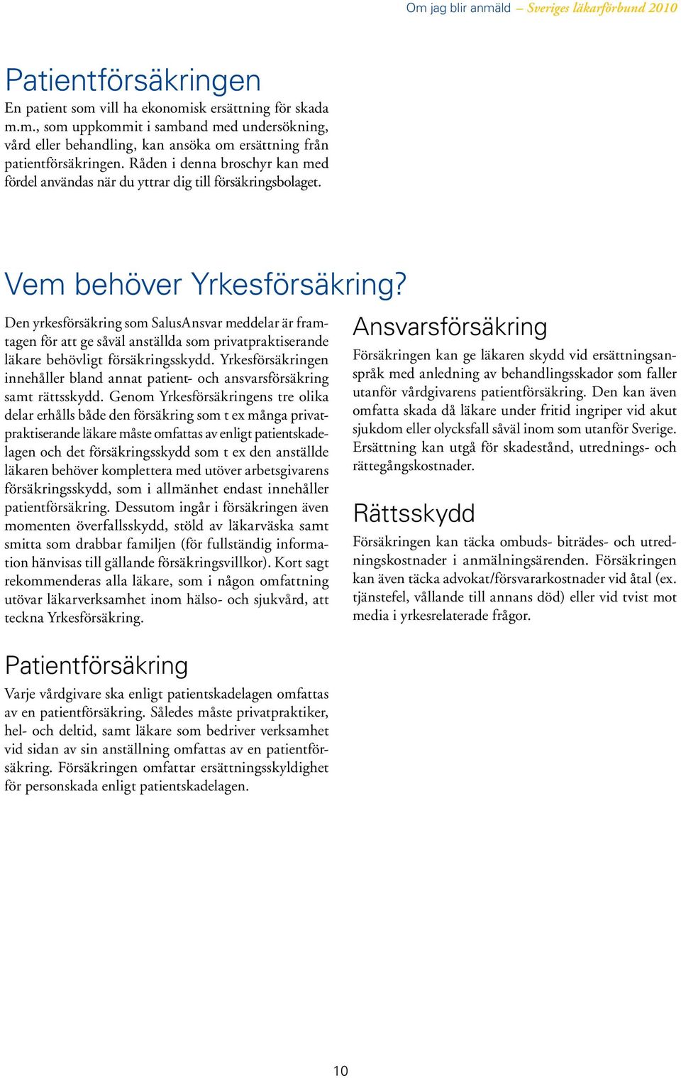 Den yrkesförsäkring som SalusAnsvar meddelar är framtagen för att ge såväl anställda som privatpraktiserande läkare behövligt försäkringsskydd.