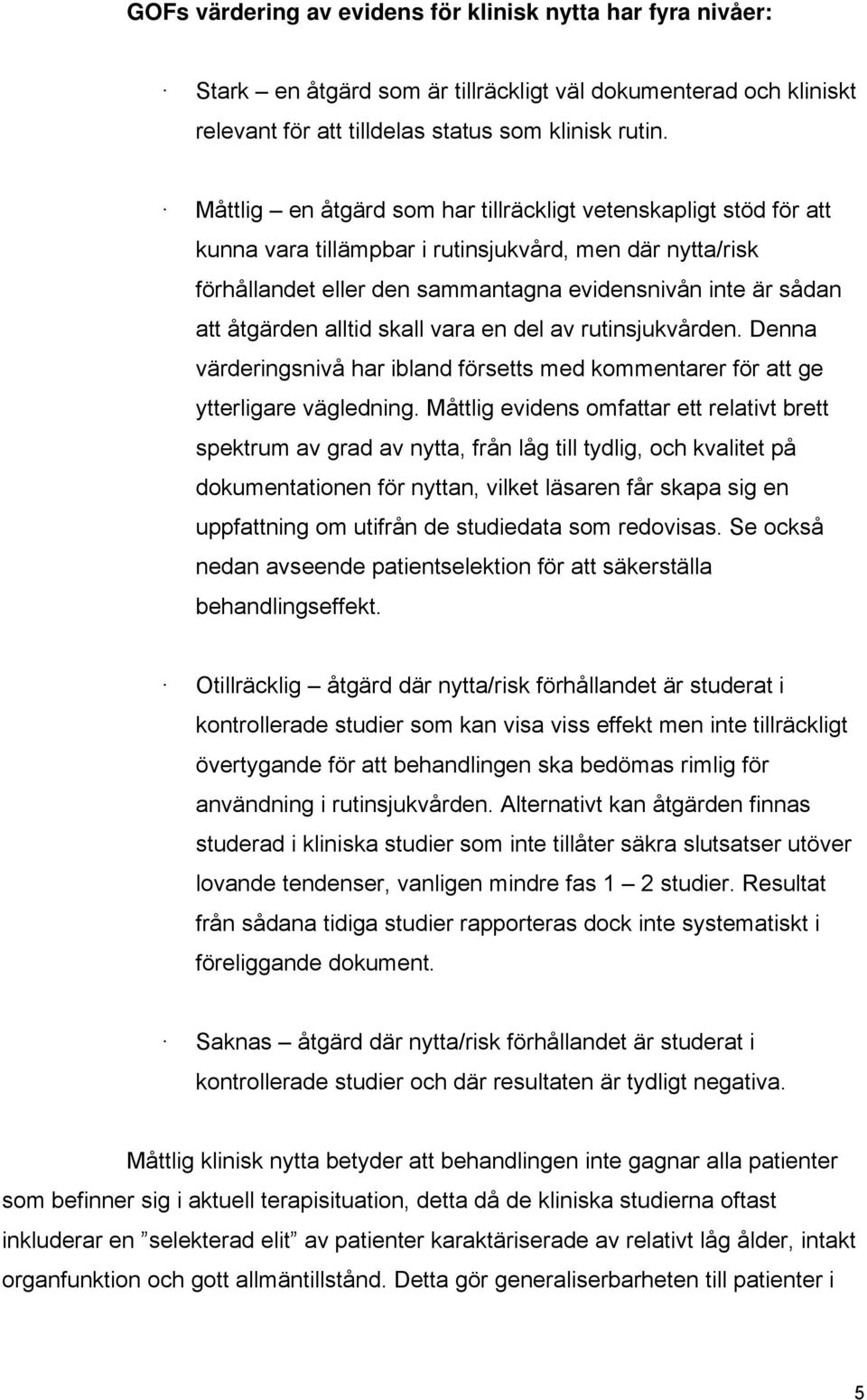 alltid skall vara en del av rutinsjukvården. Denna värderingsnivå har ibland försetts med kommentarer för att ge ytterligare vägledning.